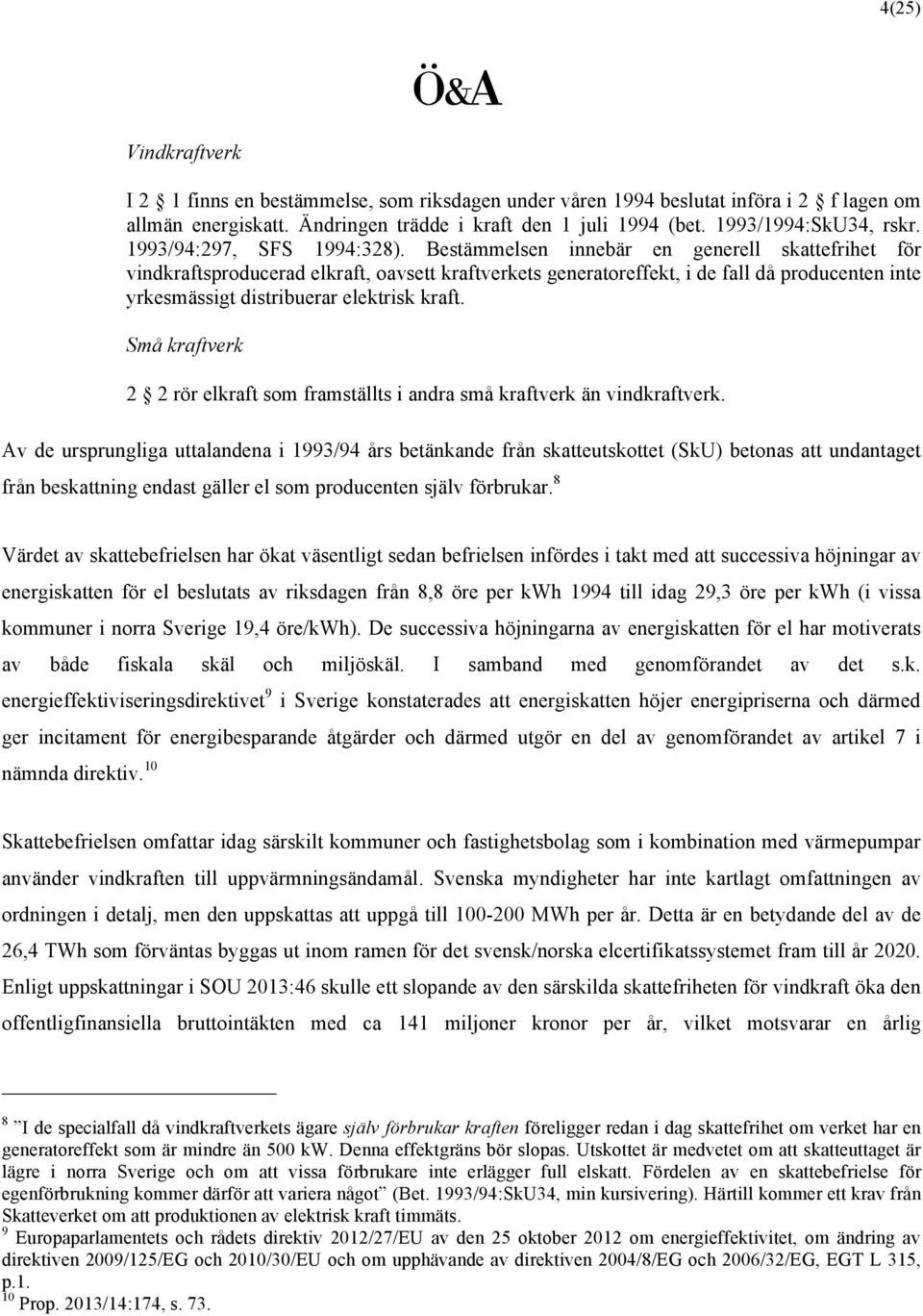 Bestämmelsen innebär en generell skattefrihet för vindkraftsproducerad elkraft, oavsett kraftverkets generatoreffekt, i de fall då producenten inte yrkesmässigt distribuerar elektrisk kraft.