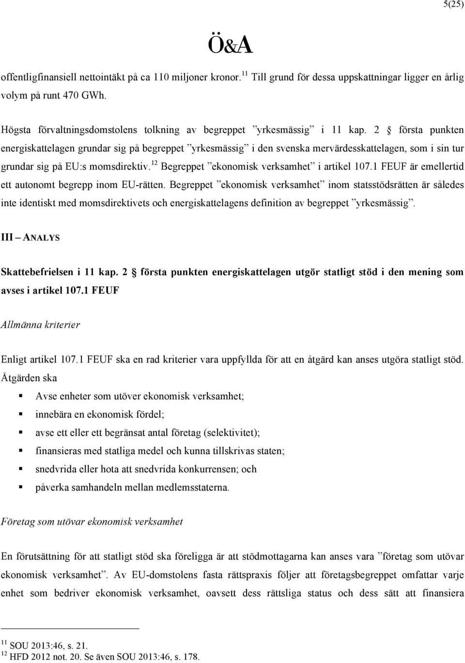 2 första punkten energiskattelagen grundar sig på begreppet yrkesmässig i den svenska mervärdesskattelagen, som i sin tur grundar sig på EU:s momsdirektiv.