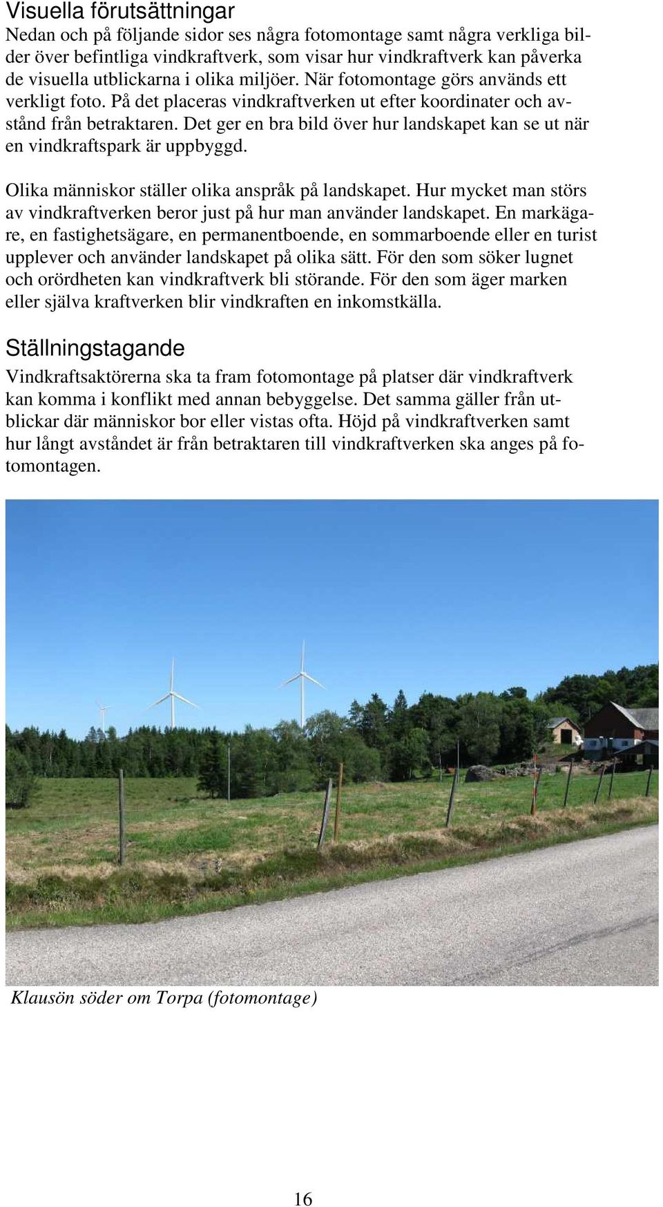 Det ger en bra bild över hur landskapet kan se ut när en vindkraftspark är uppbyggd. Olika människor ställer olika anspråk på landskapet.