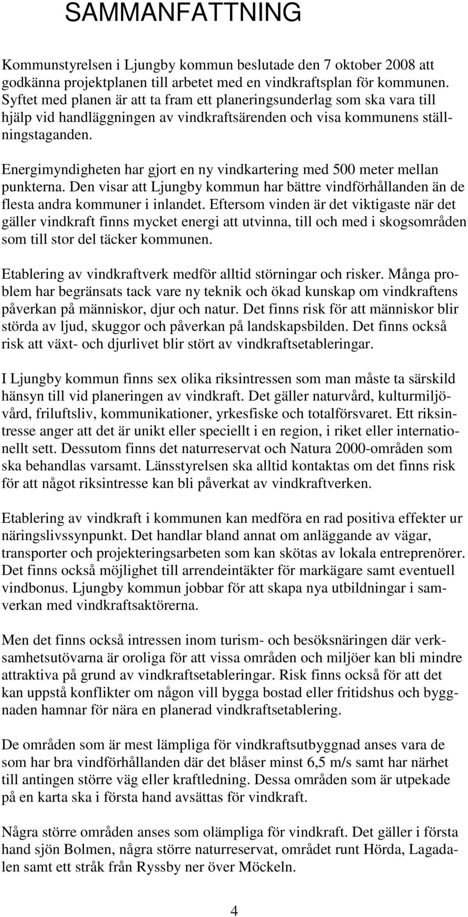 Energimyndigheten har gjort en ny vindkartering med 500 meter mellan punkterna. Den visar att Ljungby kommun har bättre vindförhållanden än de flesta andra kommuner i inlandet.