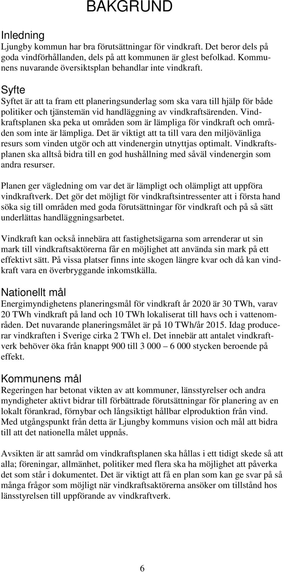 Syfte Syftet är att ta fram ett planeringsunderlag som ska vara till hjälp för både politiker och tjänstemän vid handläggning av vindkraftsärenden.