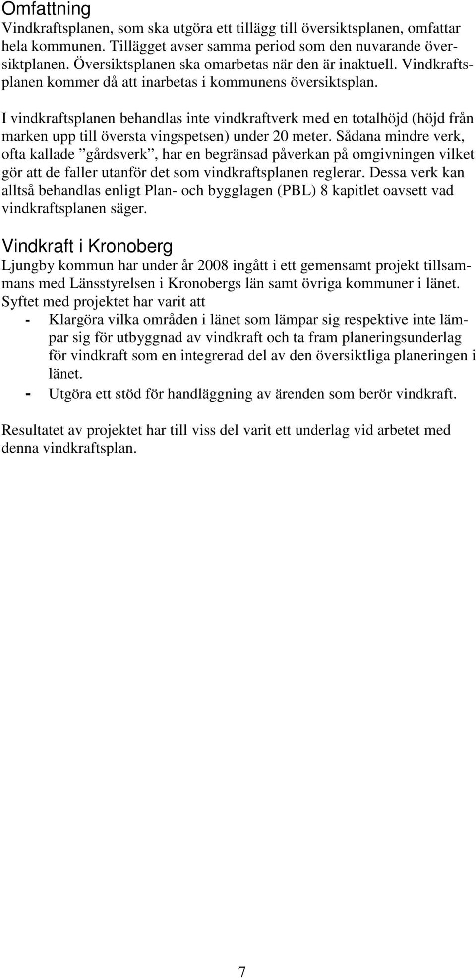 I vindkraftsplanen behandlas inte vindkraftverk med en totalhöjd (höjd från marken upp till översta vingspetsen) under 20 meter.