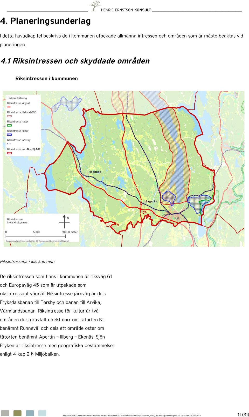 Riksintresse järnväg är dels Fryksdalsbanan till Trsby ch banan till Arvika, Värmlandsbanan.