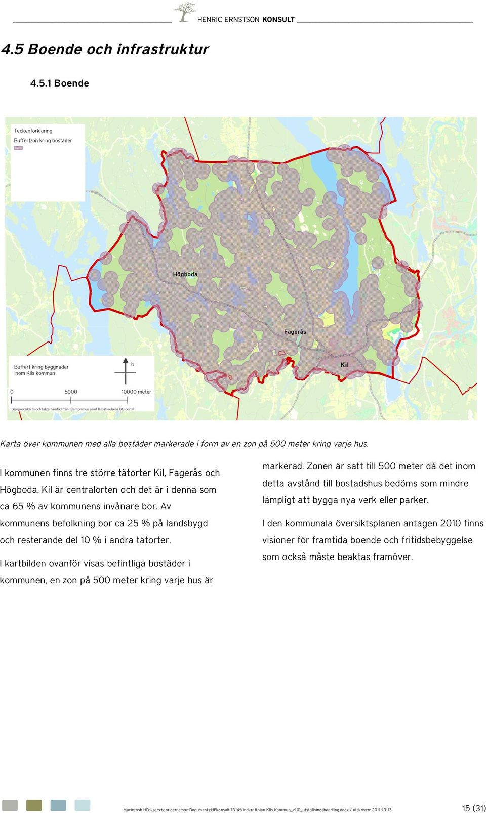 I kartbilden vanför visas befintliga bstäder i kmmunen, en zn på 500 meter kring varje hus är markerad.