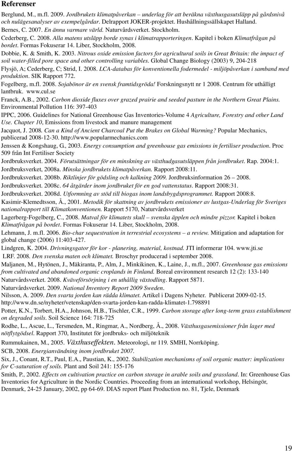 Kapitel i boken Klimatfrågan på bordet. Formas Fokuserar 14. Liber, Stockholm, 2008. Dobbie, K. & Smith, K. 2003.