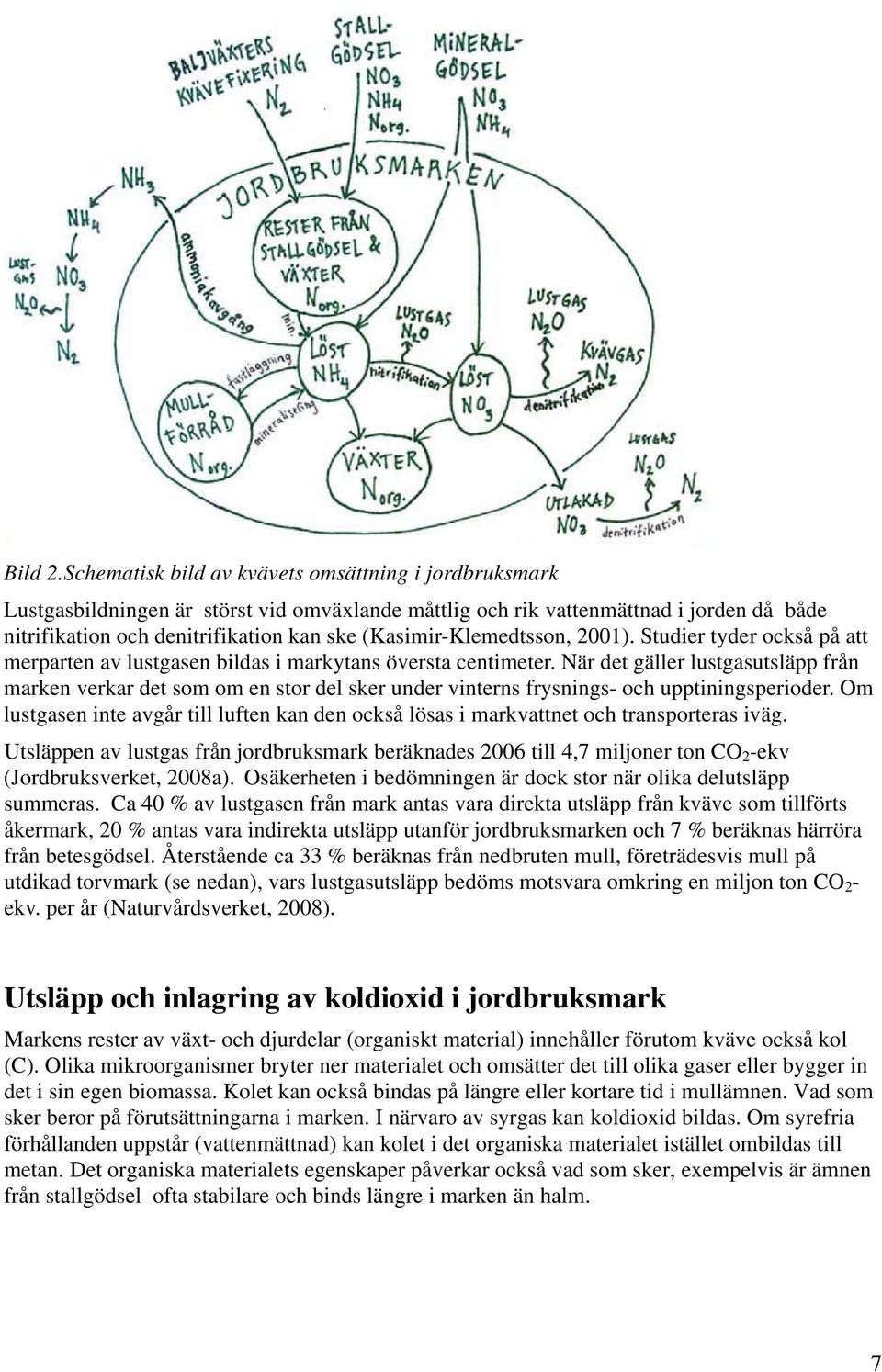 (Kasimir-Klemedtsson, 2001). Studier tyder också på att merparten av lustgasen bildas i markytans översta centimeter.