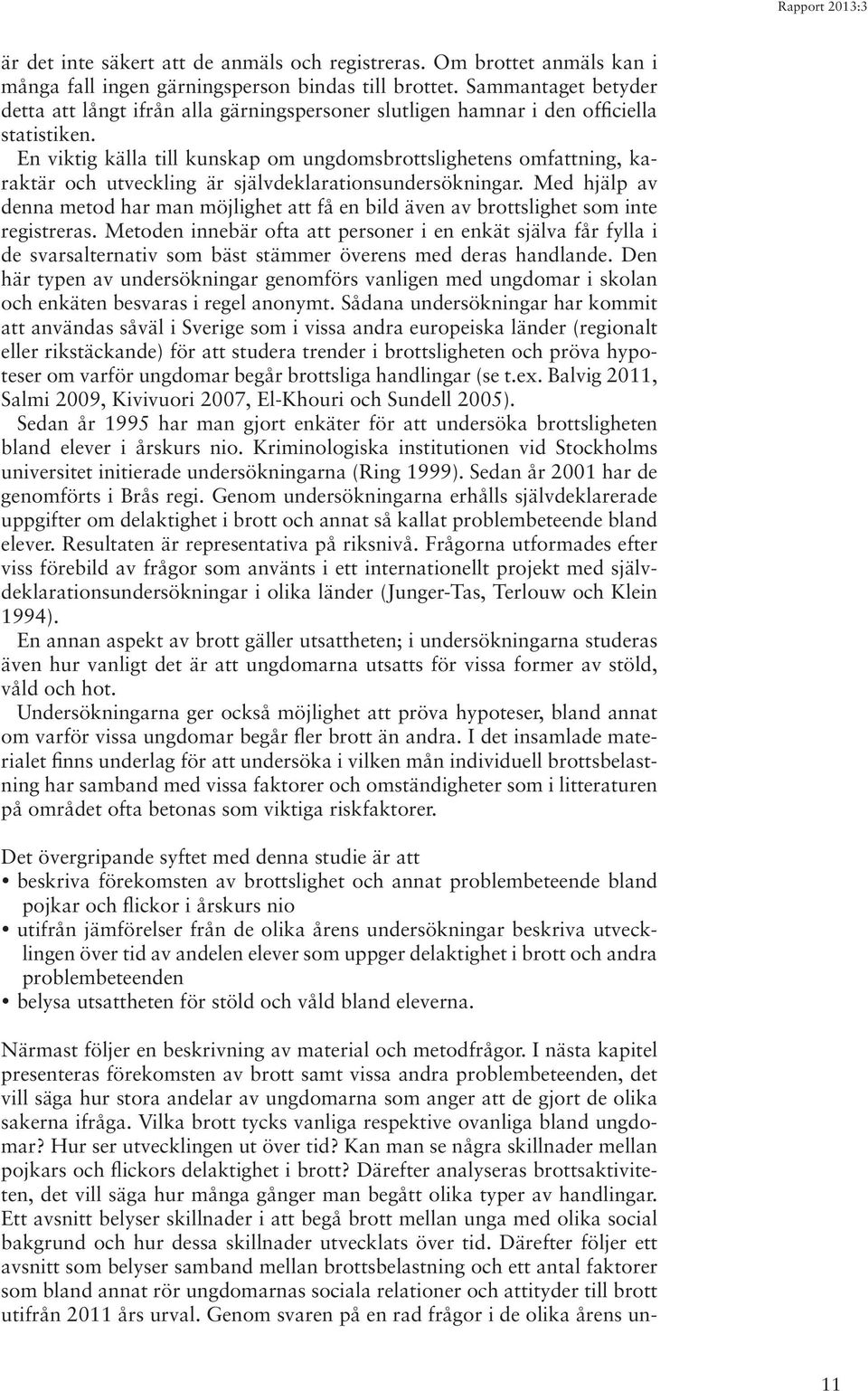 En viktig källa till kunskap om ungdomsbrottslighetens omfattning, karaktär och utveckling är självdeklarationsundersökningar.