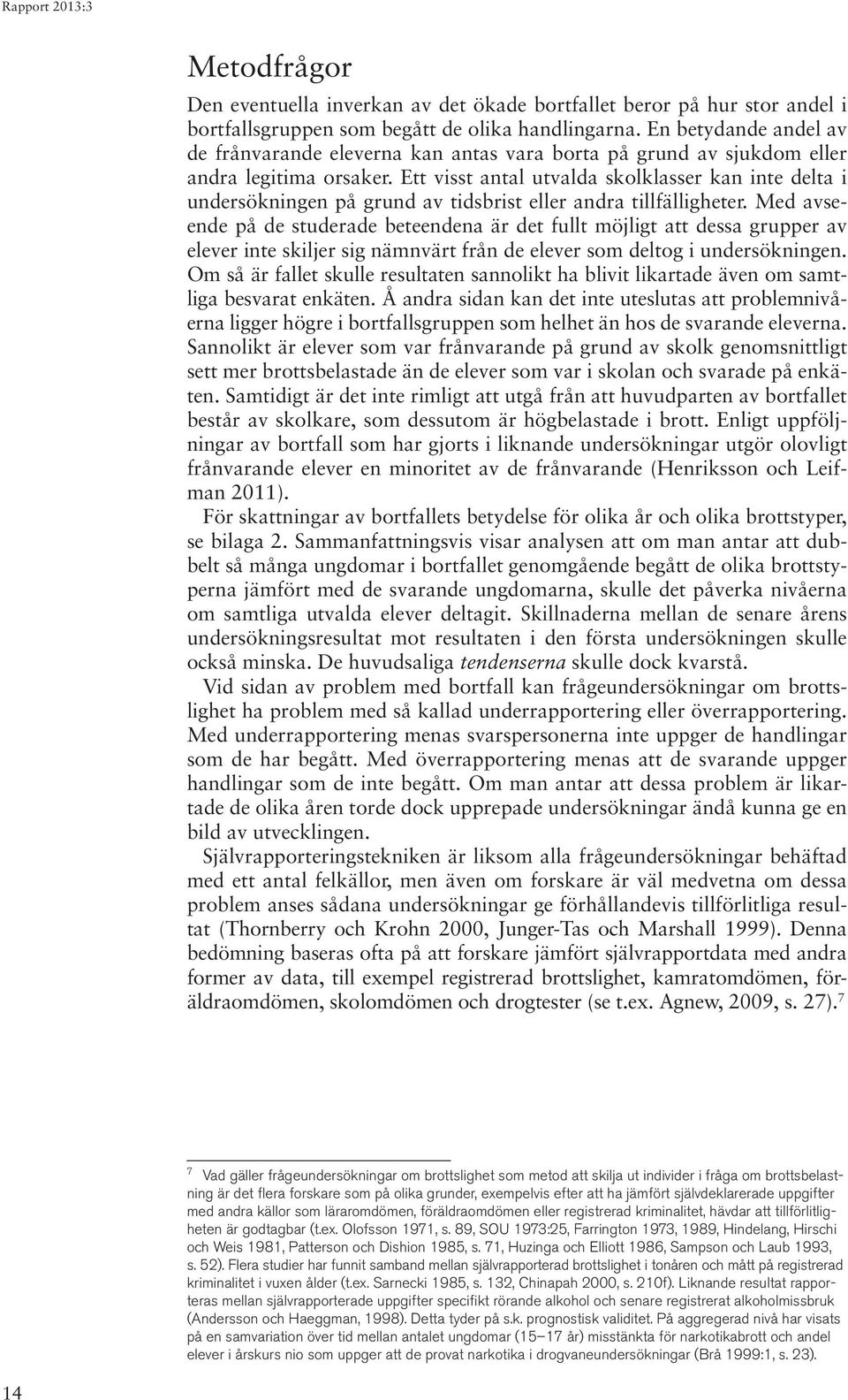 Ett visst antal utvalda skolklasser kan inte delta i undersökningen på grund av tidsbrist eller andra tillfälligheter.
