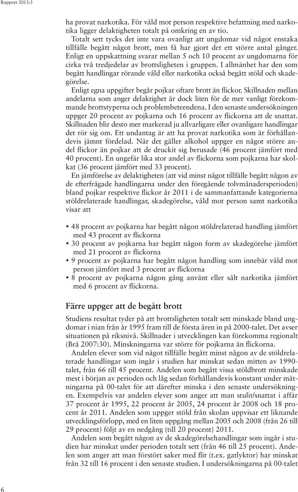 Enligt en uppskattning svarar mellan 5 och 10 procent av ungdomarna för cirka två tredjedelar av brottsligheten i gruppen.