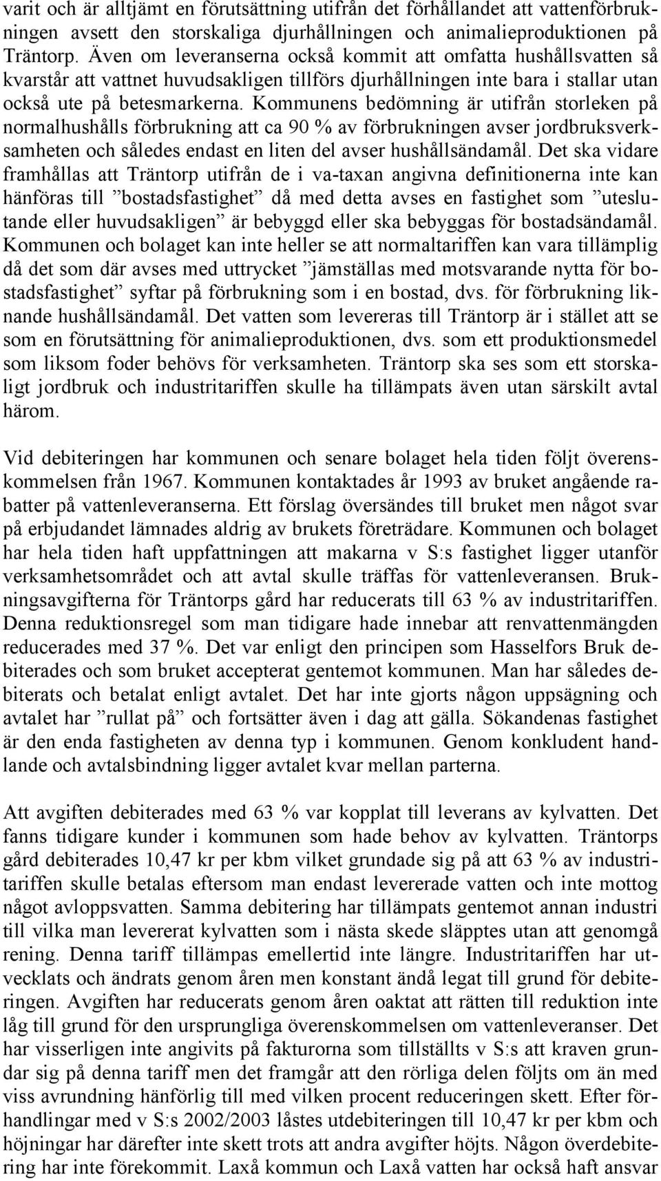 Kommunens bedömning är utifrån storleken på normalhushålls förbrukning att ca 90 % av förbrukningen avser jordbruksverksamheten och således endast en liten del avser hushållsändamål.