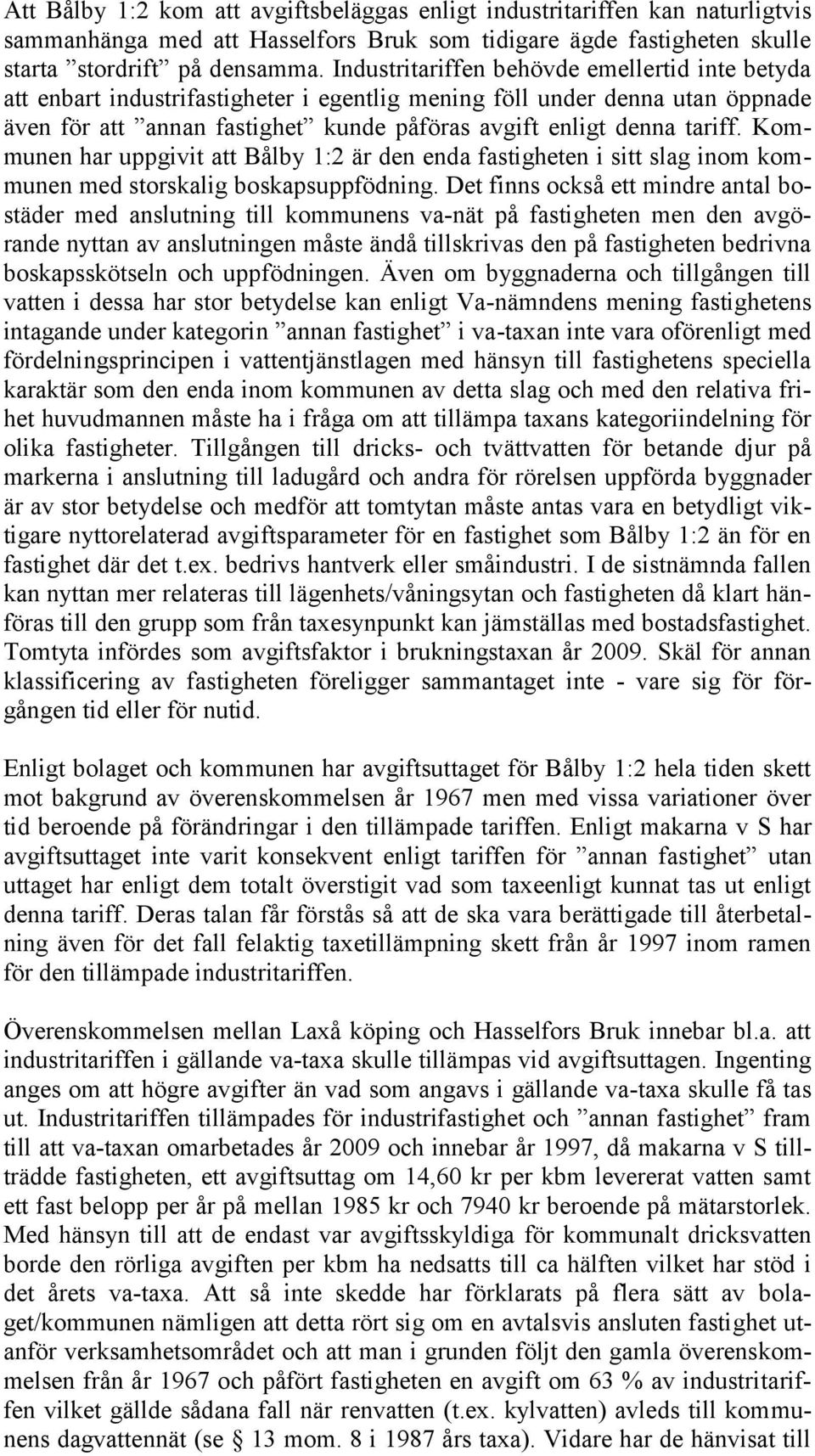 Kommunen har uppgivit att Bålby 1:2 är den enda fastigheten i sitt slag inom kommunen med storskalig boskapsuppfödning.