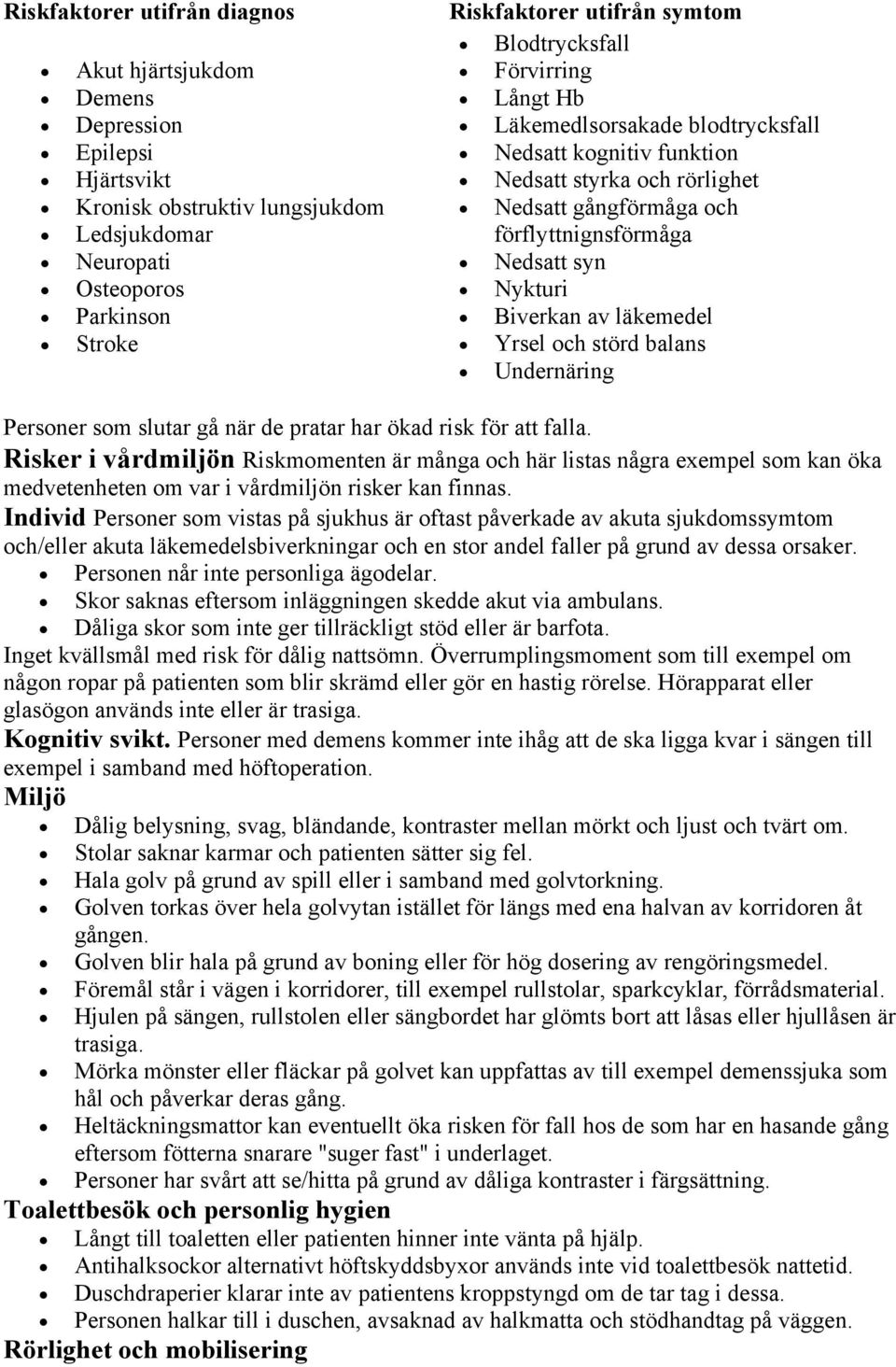 läkemedel Yrsel och störd balans Undernäring Personer som slutar gå när de pratar har ökad risk för att falla.