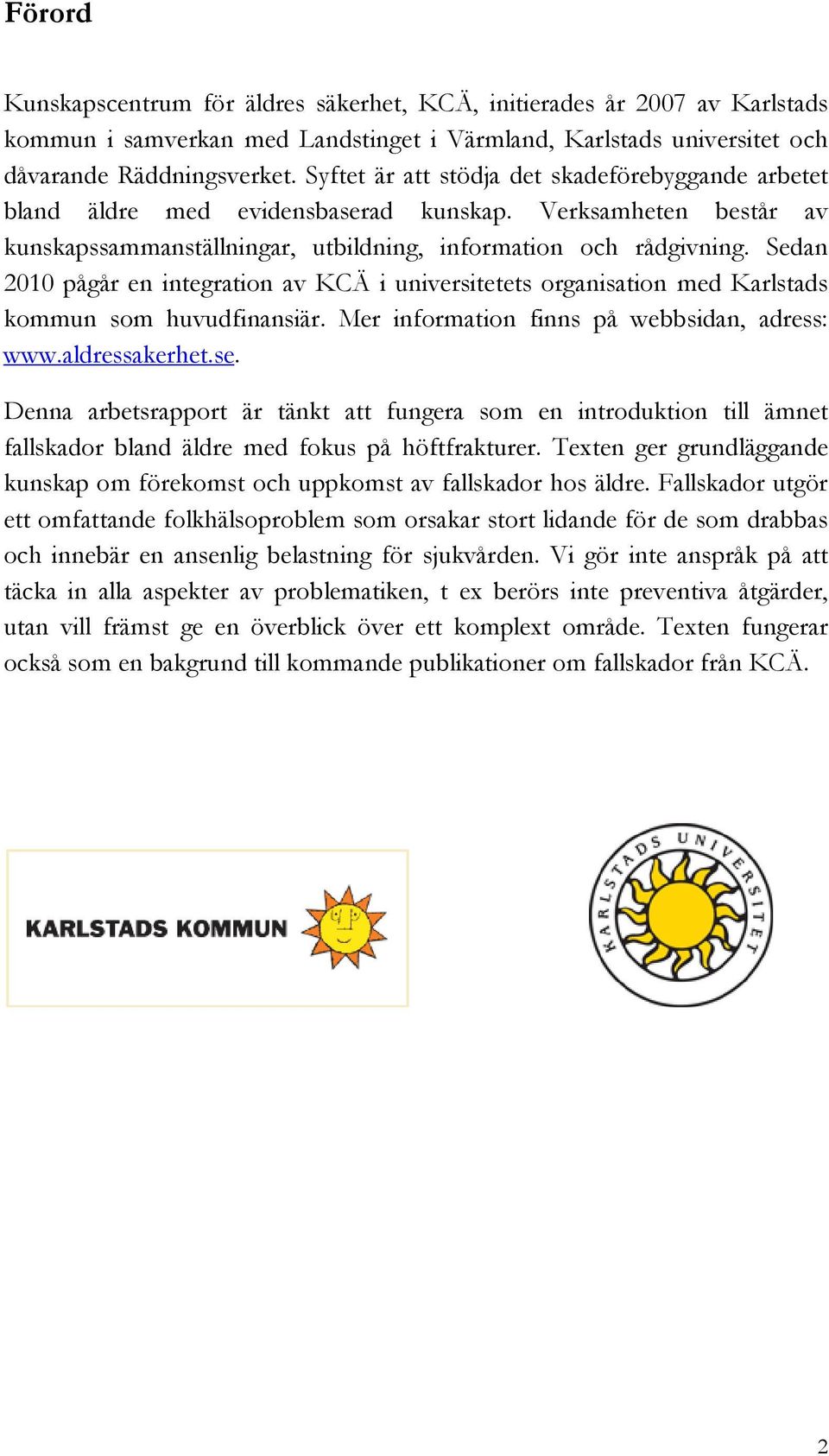 Sedan 2010 pågår en integration av KCÄ i universitetets organisation med Karlstads kommun som huvudfinansiär. Mer information finns på webbsidan, adress: www.aldressakerhet.se.