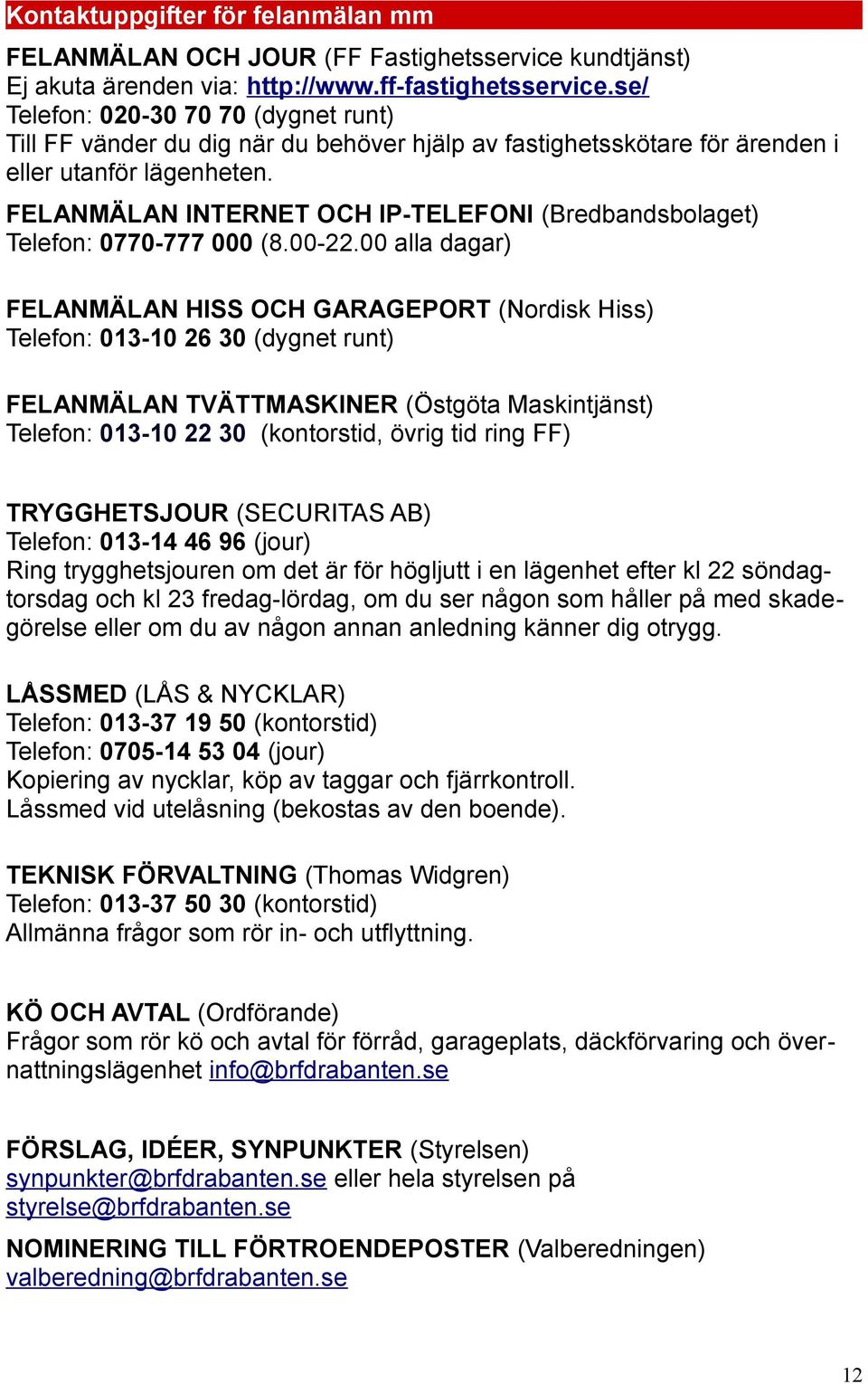 FELANMÄLAN INTERNET OCH IP-TELEFONI (Bredbandsbolaget) Telefon: 0770-777 000 (8.00-22.