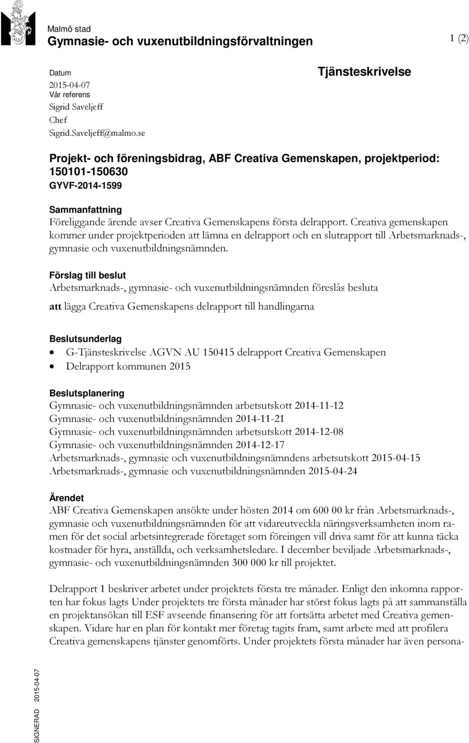 delrapport. Creativa gemenskapen kommer under projektperioden att lämna en delrapport och en slutrapport till Arbetsmarknads-, gymnasie och vuxenutbildningsnämnden.