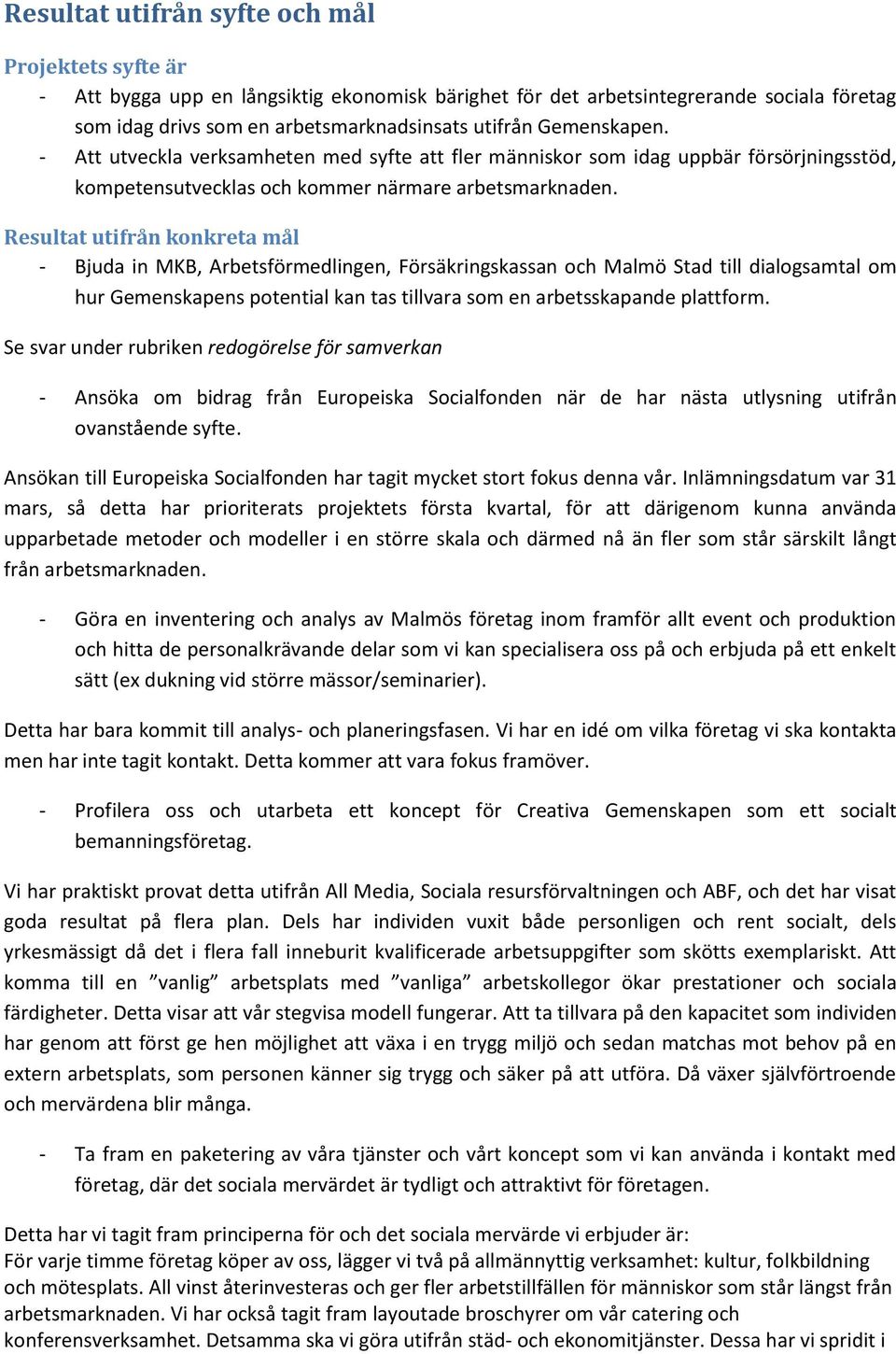 Resultat utifrån konkreta mål - Bjuda in MKB, Arbetsförmedlingen, Försäkringskassan och Malmö Stad till dialogsamtal om hur Gemenskapens potential kan tas tillvara som en arbetsskapande plattform.