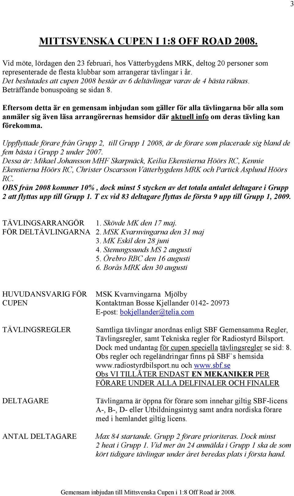 Eftersom detta är en gemensam inbjudan som gäller för alla tävlingarna bör alla som anmäler sig även läsa arrangörernas hemsidor där aktuell info om deras tävling kan förekomma.