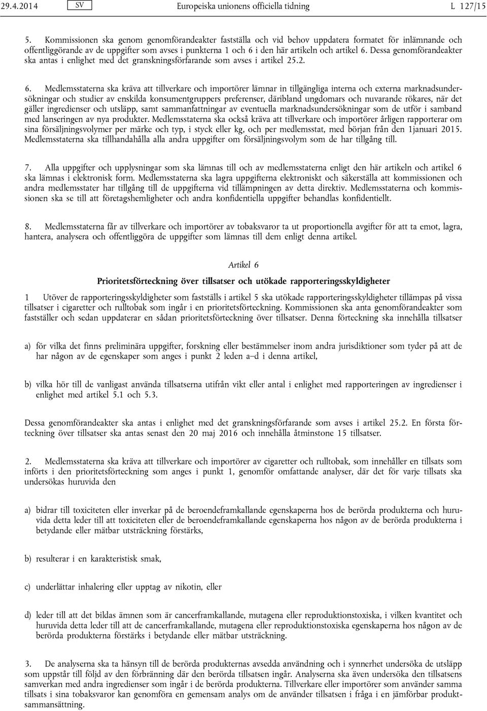 Dessa genomförandeakter ska antas i enlighet med det granskningsförfarande som avses i artikel 25.2. 6.