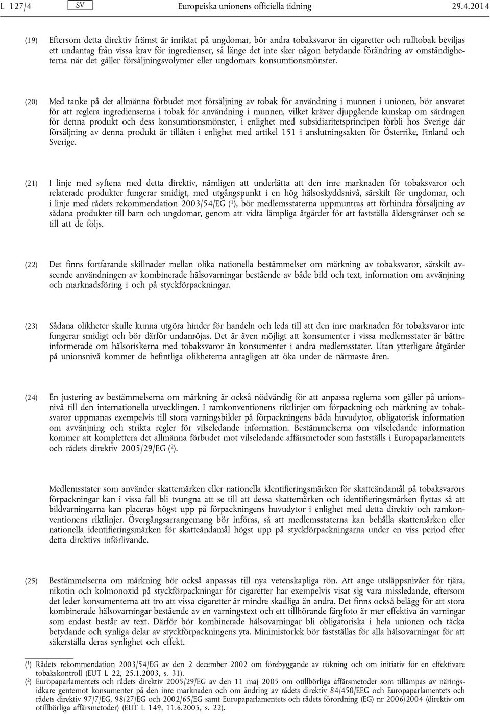 2014 (19) Eftersom detta direktiv främst är inriktat på ungdomar, bör andra tobaksvaror än cigaretter och rulltobak beviljas ett undantag från vissa krav för ingredienser, så länge det inte sker