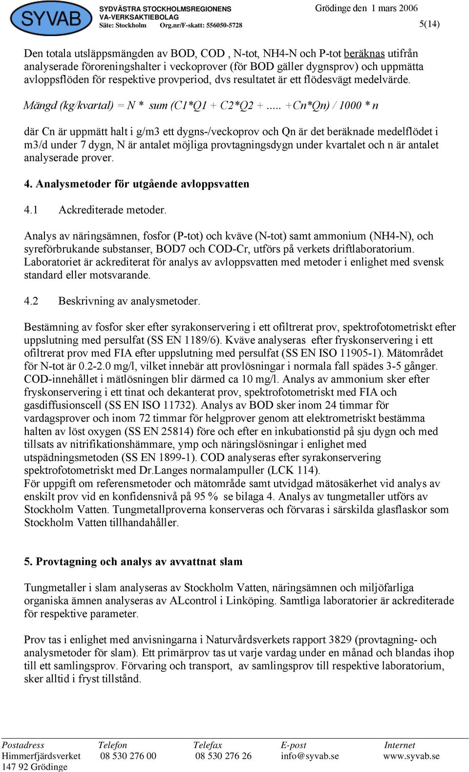 .. +Cn*Qn) / 1000 * n där Cn är uppmätt halt i g/m3 ett dygns-/veckoprov och Qn är det beräknade medelflödet i m3/d under 7 dygn, N är antalet möjliga provtagningsdygn under kvartalet och n är