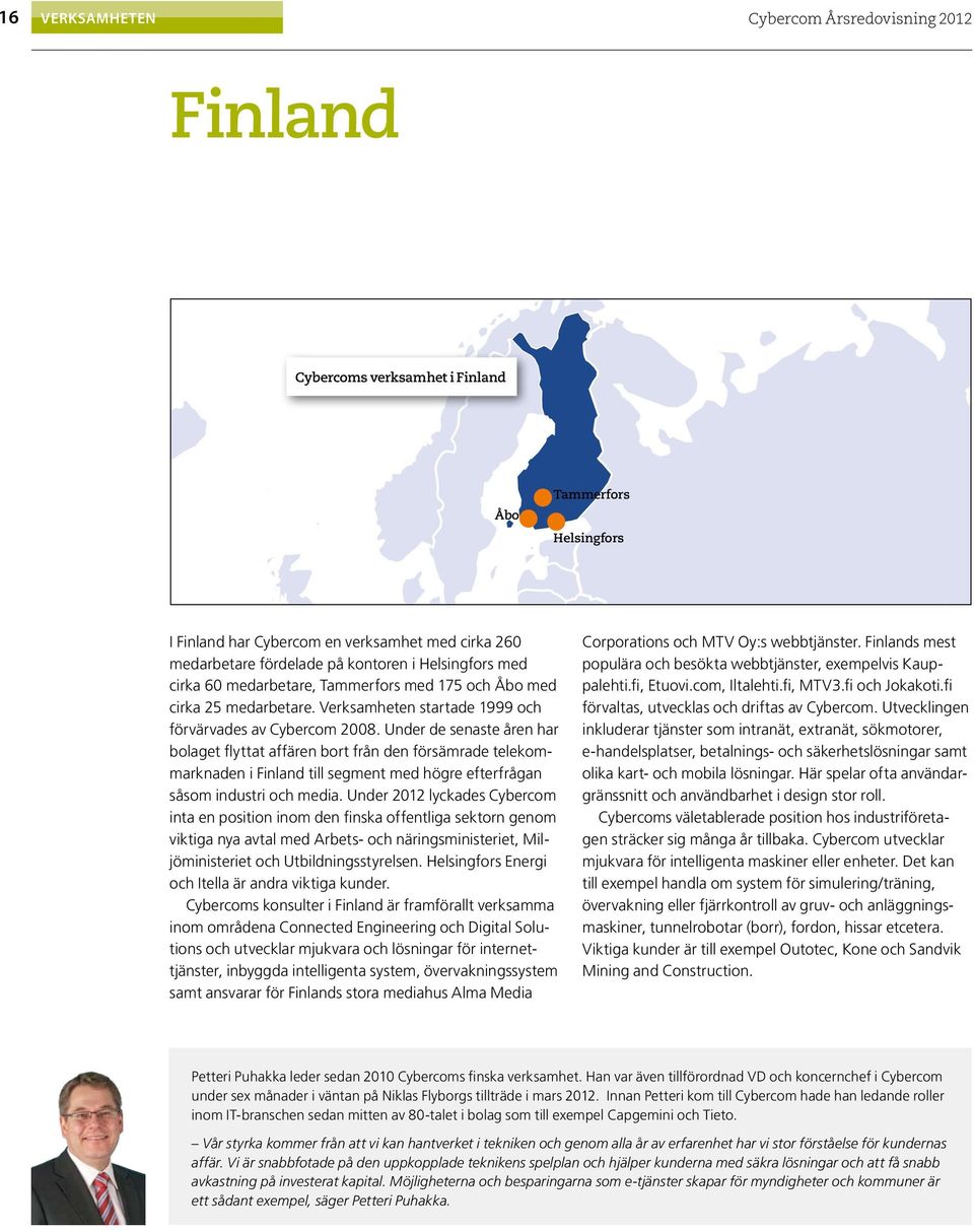 Under de senaste åren har bolaget flyttat affären bort från den försämrade telekommarknaden i Finland till segment med högre efterfrågan såsom industri och media.