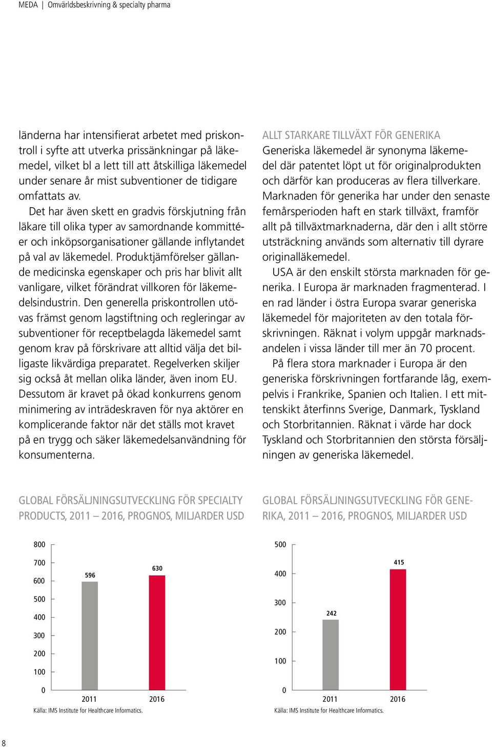 Det har även skett en gradvis förskjutning från läkare till olika typer av samordnande kommittéer och inköpsorganisationer gällande inflytandet på val av läkemedel.