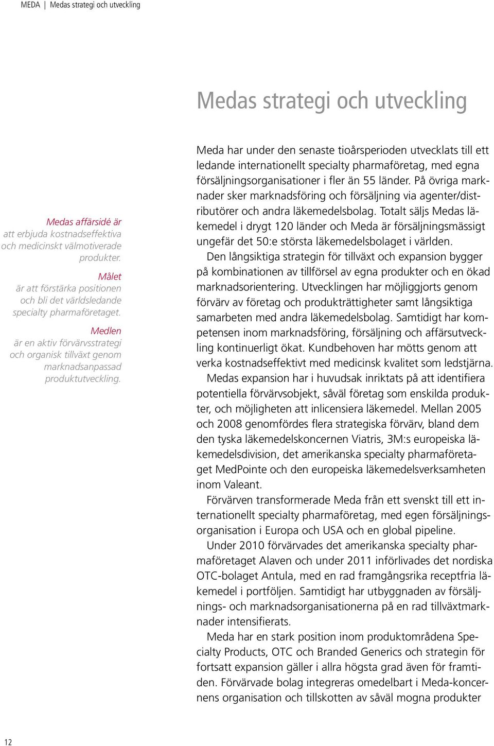 Meda har under den senaste tioårsperioden utvecklats till ett ledande internationellt specialty pharmaföretag, med egna försäljningsorganisationer i fler än 55 länder.