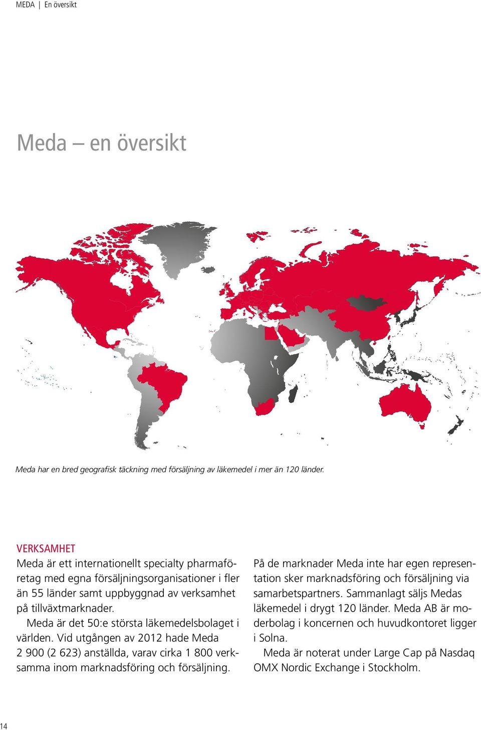 Meda är det 50:e största läkemedelsbolaget i världen. Vid utgången av 2012 hade Meda 2 900 (2 623) anställda, varav cirka 1 800 verksamma inom marknadsföring och försäljning.