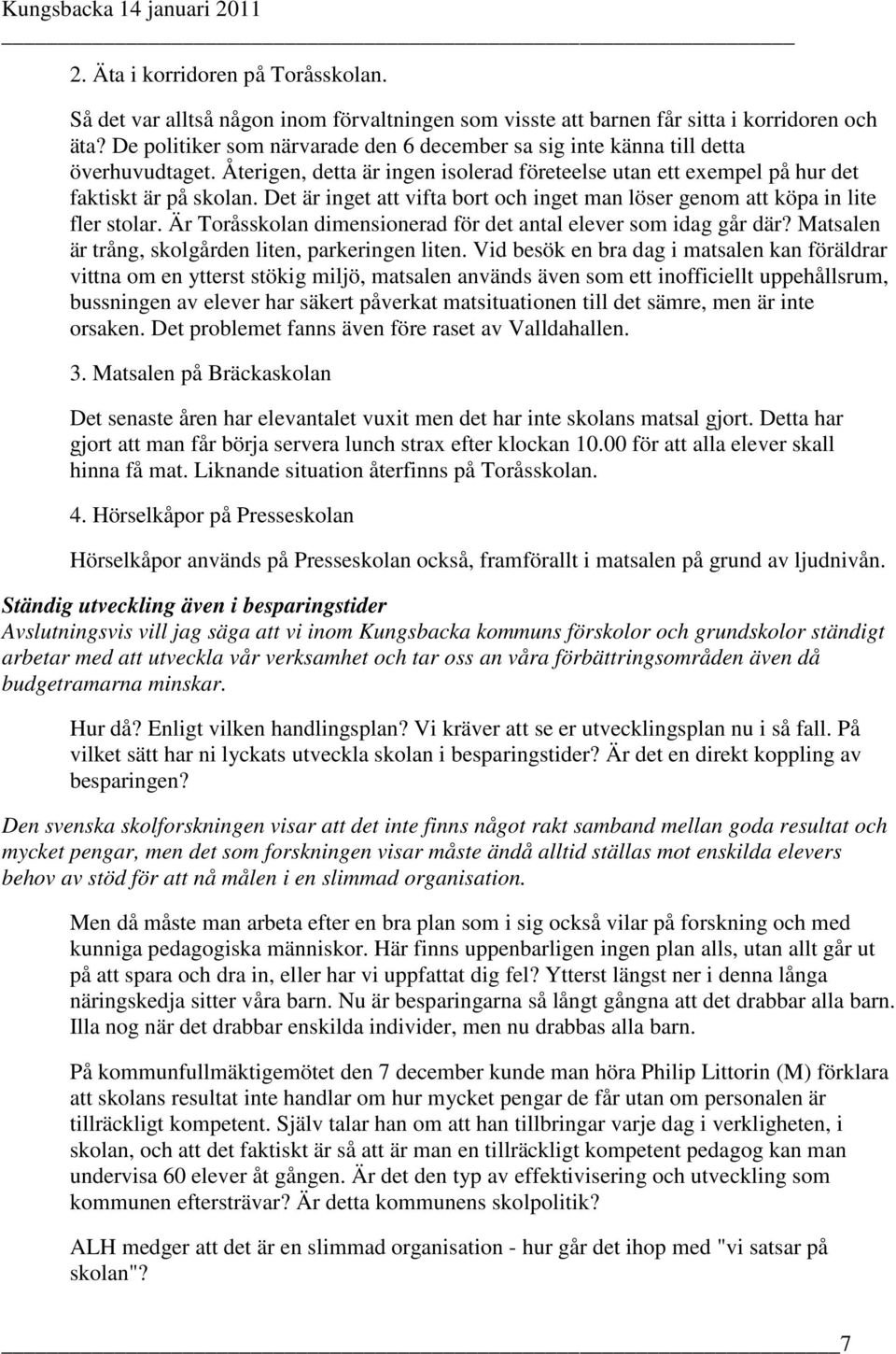 Det är inget att vifta bort och inget man löser genom att köpa in lite fler stolar. Är Toråsskolan dimensionerad för det antal elever som idag går där?