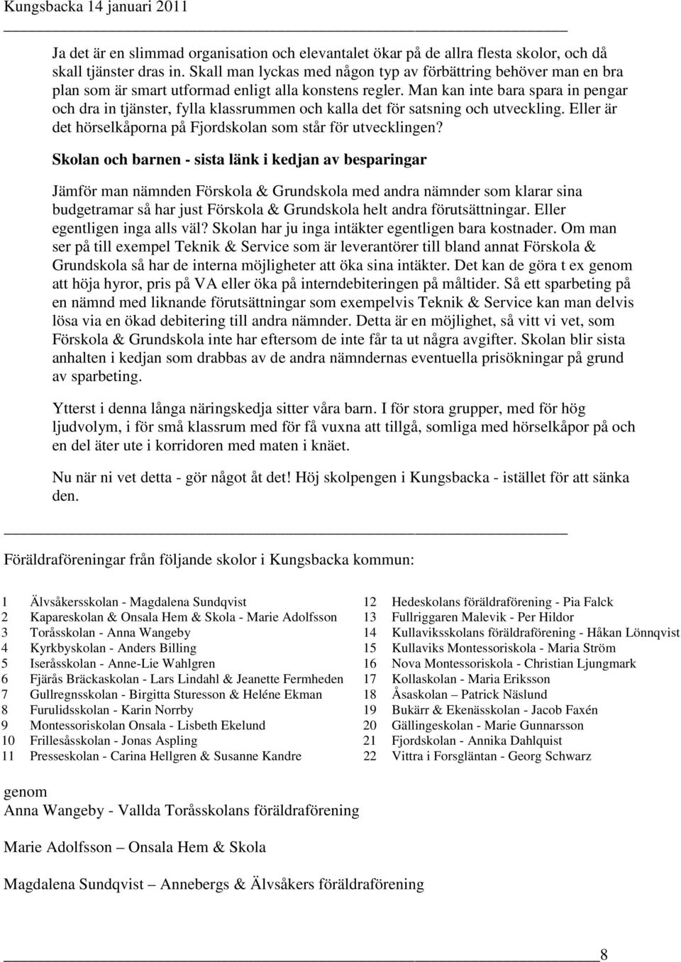 Man kan inte bara spara in pengar och dra in tjänster, fylla klassrummen och kalla det för satsning och utveckling. Eller är det hörselkåporna på Fjordskolan som står för utvecklingen?