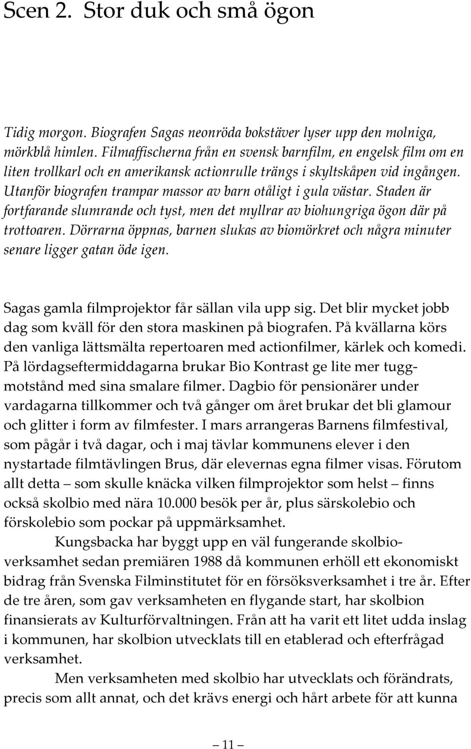 Utanför biografen trampar massor av barn otåligt i gula västar. Staden är fortfarande slumrande och tyst, men det myllrar av biohungriga ögon där på trottoaren.