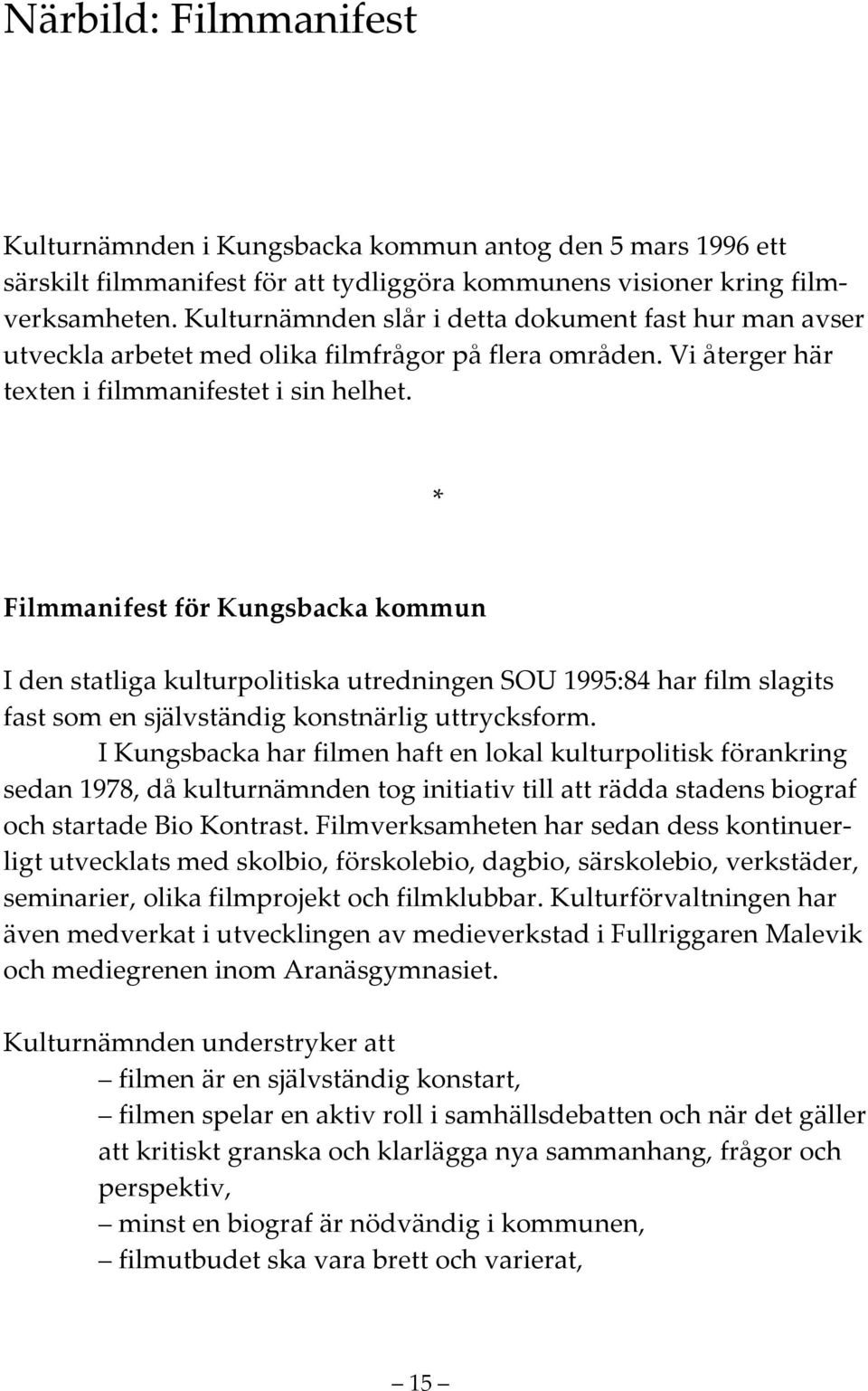 * Filmmanifest för Kungsbacka kommun I den statliga kulturpolitiska utredningen SOU 1995:84 har film slagits fast som en självständig konstnärlig uttrycksform.