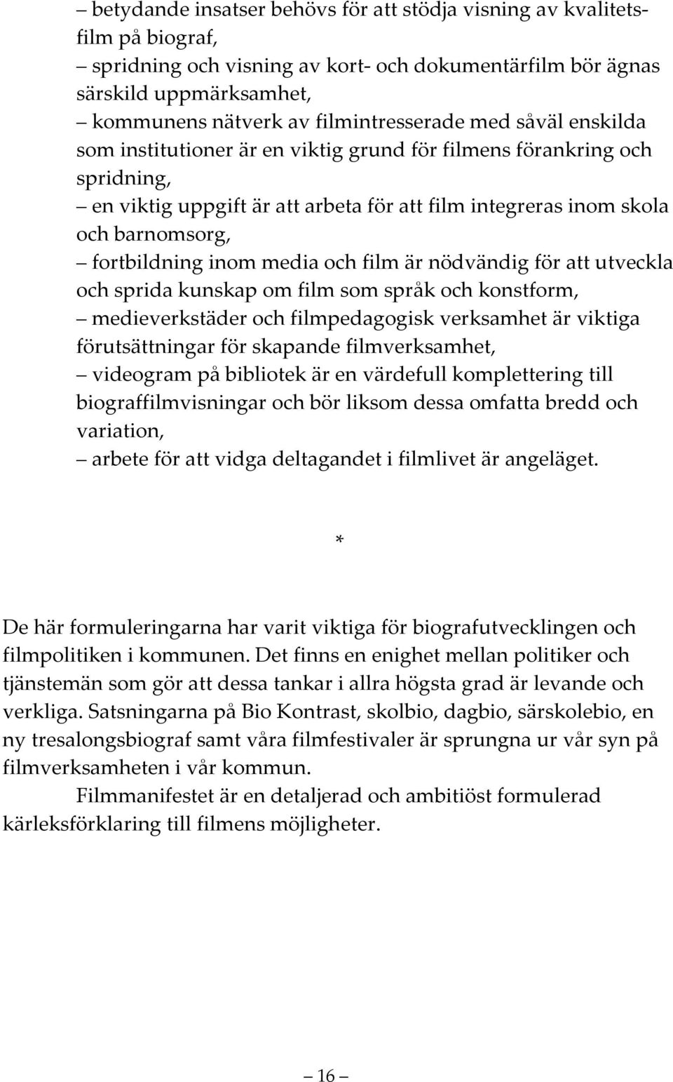 media och film är nödvändig för att utveckla och sprida kunskap om film som språk och konstform, medieverkstäder och filmpedagogisk verksamhet är viktiga förutsättningar för skapande filmverksamhet,