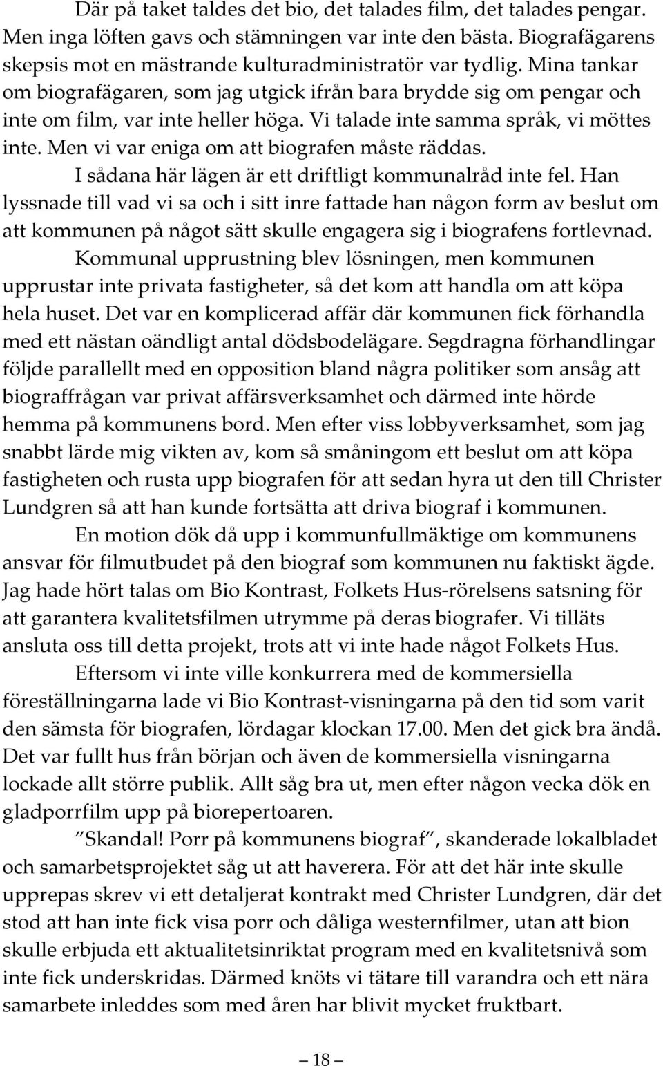 Men vi var eniga om att biografen måste räddas. I sådana här lägen är ett driftligt kommunalråd inte fel.