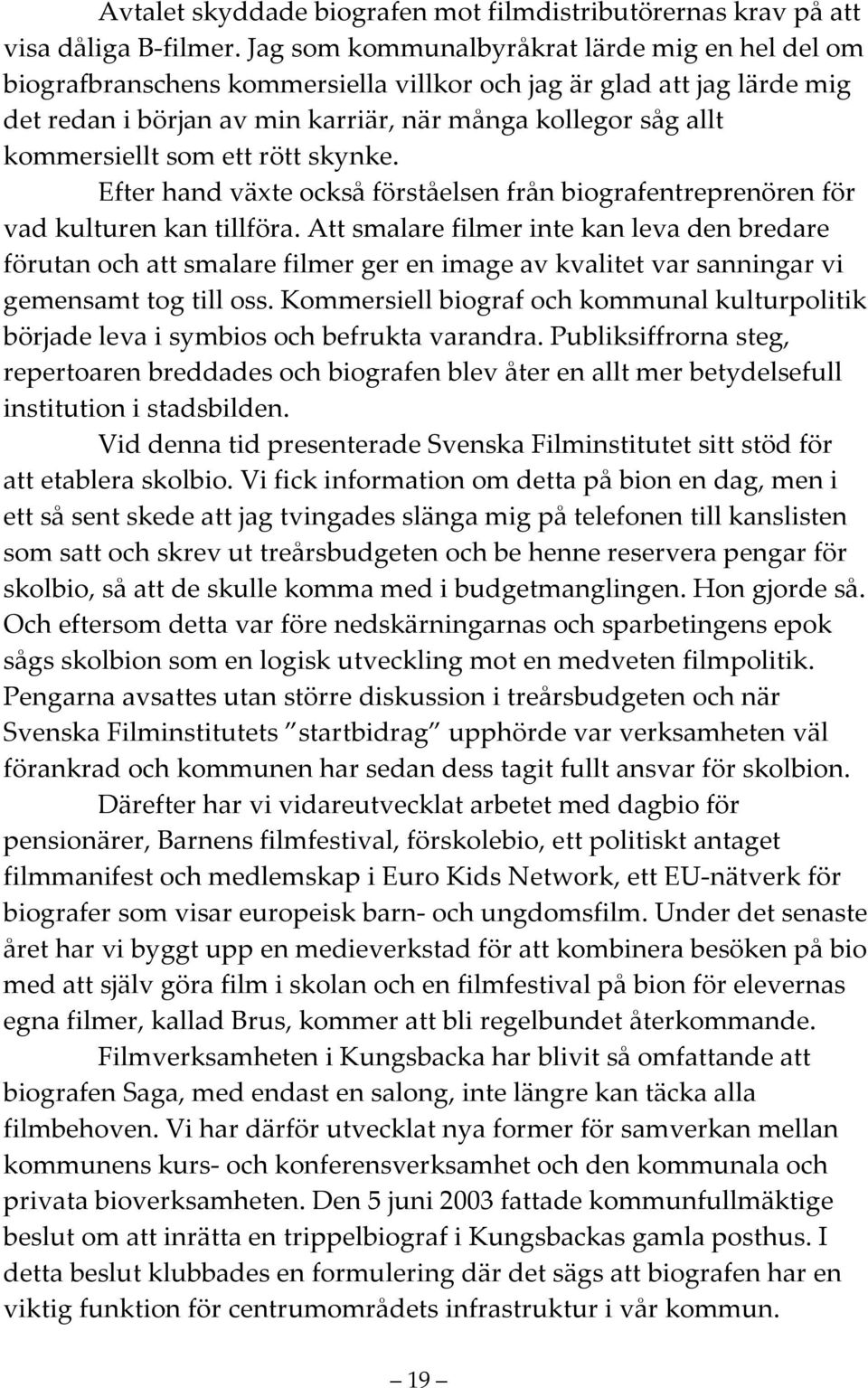 som ett rött skynke. Efter hand växte också förståelsen från biografentreprenören för vad kulturen kan tillföra.