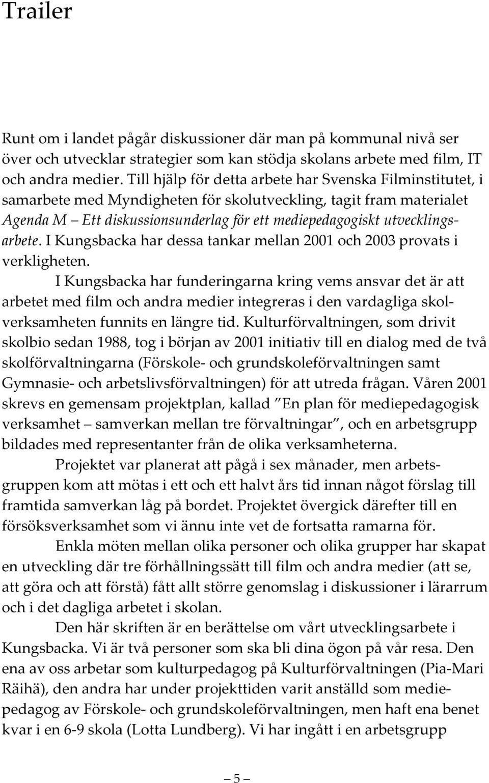 utvecklingsarbete. I Kungsbacka har dessa tankar mellan 2001 och 2003 provats i verkligheten.