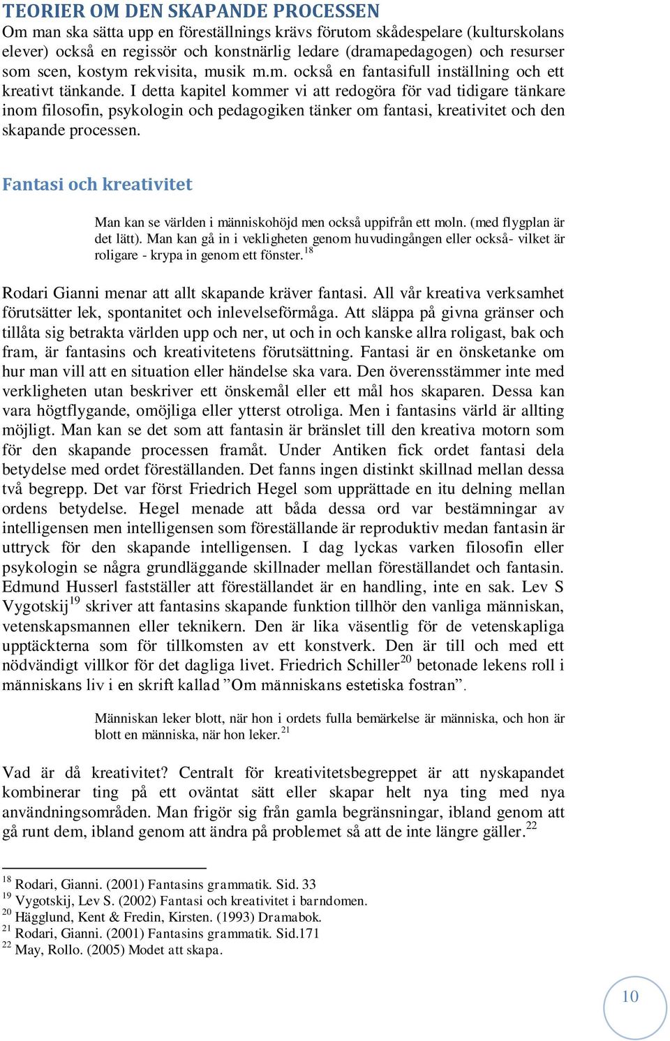 I detta kapitel kommer vi att redogöra för vad tidigare tänkare inom filosofin, psykologin och pedagogiken tänker om fantasi, kreativitet och den skapande processen.