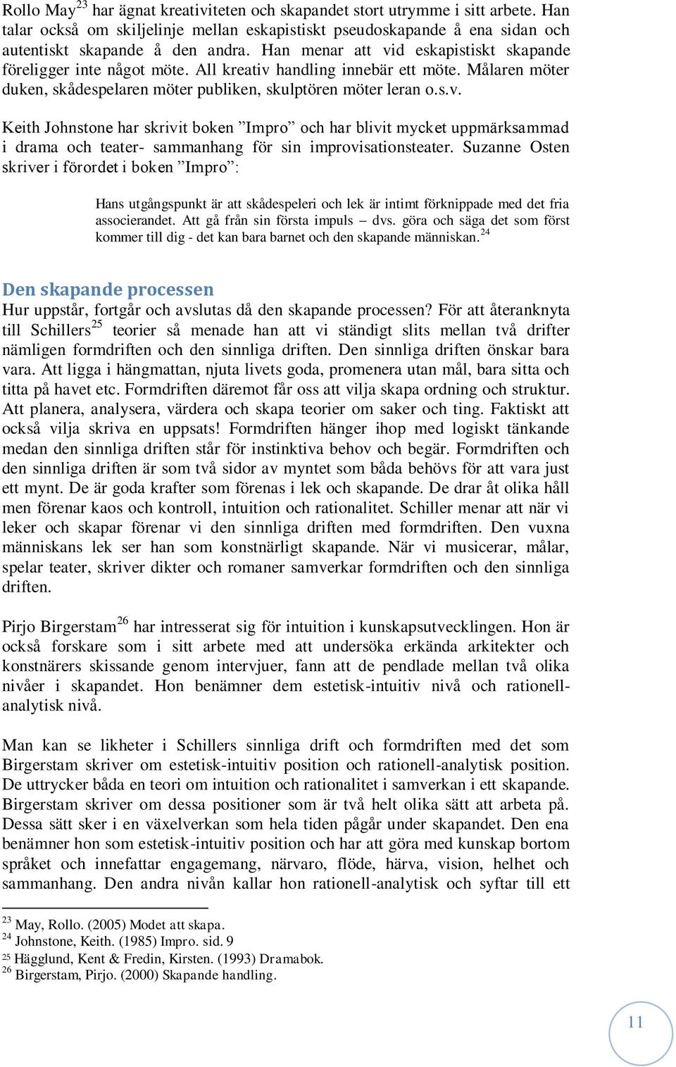 Suzanne Osten skriver i förordet i boken Impro : Hans utgångspunkt är att skådespeleri och lek är intimt förknippade med det fria associerandet. Att gå från sin första impuls dvs.