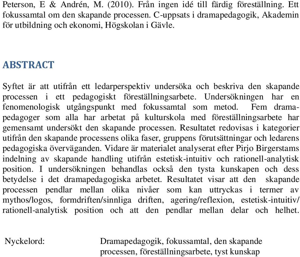 ABSTRACT Syftet är att utifrån ett ledarperspektiv undersöka och beskriva den skapande processen i ett pedagogiskt föreställningsarbete.