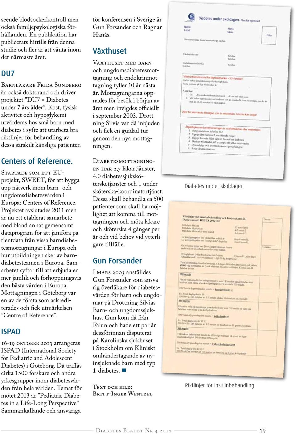 Kost, fysisk aktivitet och hypoglykemi utvärderas hos små barn med diabetes i syfte att utarbeta bra riktlinjer för behandling av dessa särskilt känsliga patienter. Centers of Reference.