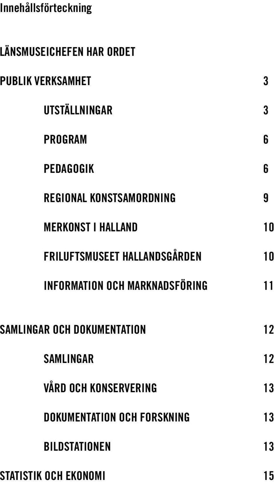 HALLANDSGÅRDEN 10 INFORMATION OCH MARKNADSFÖRING 11 SAMLINGAR OCH DOKUMENTATION 12