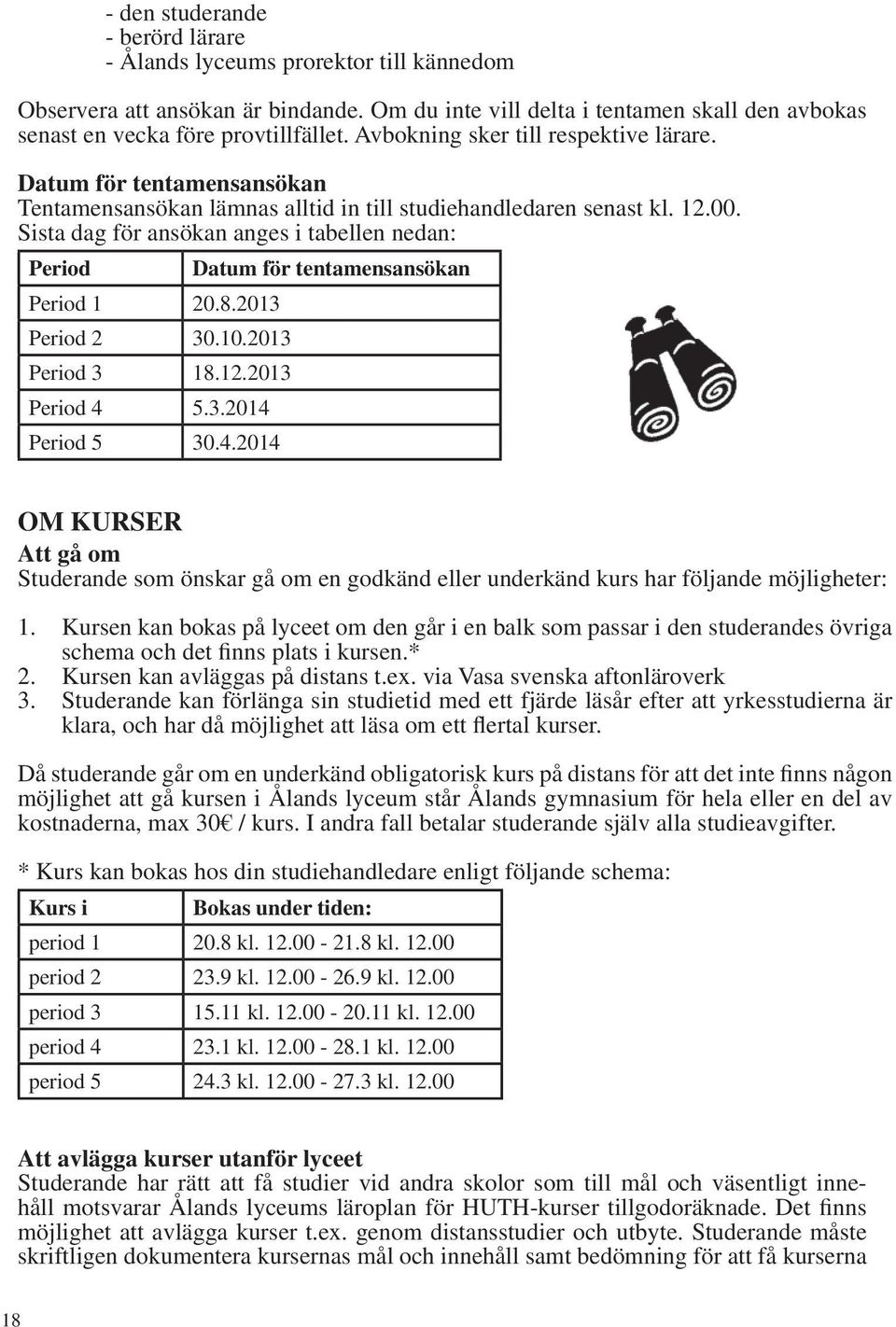 Sista dag för ansökan anges i tabellen nedan: Period Datum för tentamensansökan Period 1 20.8.2013 Period 2 30.10.2013 Period 3 18.12.2013 Period 4 