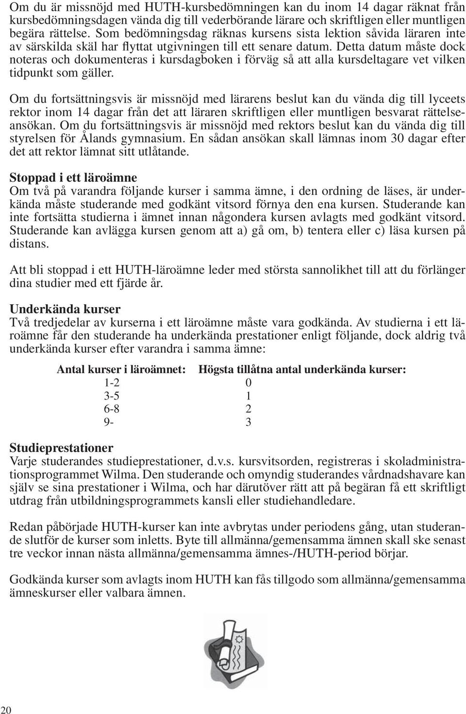 Detta datum måste dock noteras och dokumenteras i kursdagboken i förväg så att alla kursdeltagare vet vilken tidpunkt som gäller.