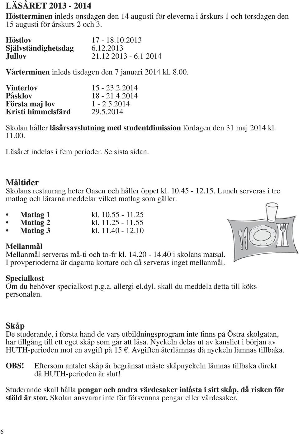 11.00. Läsåret indelas i fem perioder. Se sista sidan. Måltider Skolans restaurang heter Oasen och håller öppet kl. 10.45-12.15.