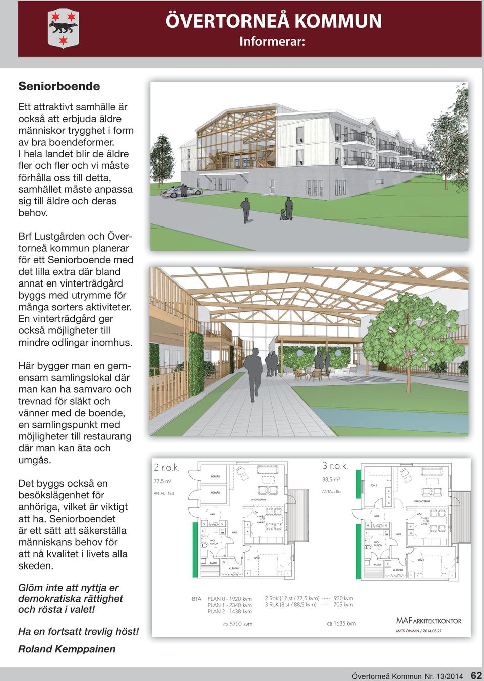 Brf Lustgården och Övertorneå kommun planerar för ett Seniorboende med det lilla extra där bland annat en vinterträdgård byggs med utrymme för många sorters aktiviteter.