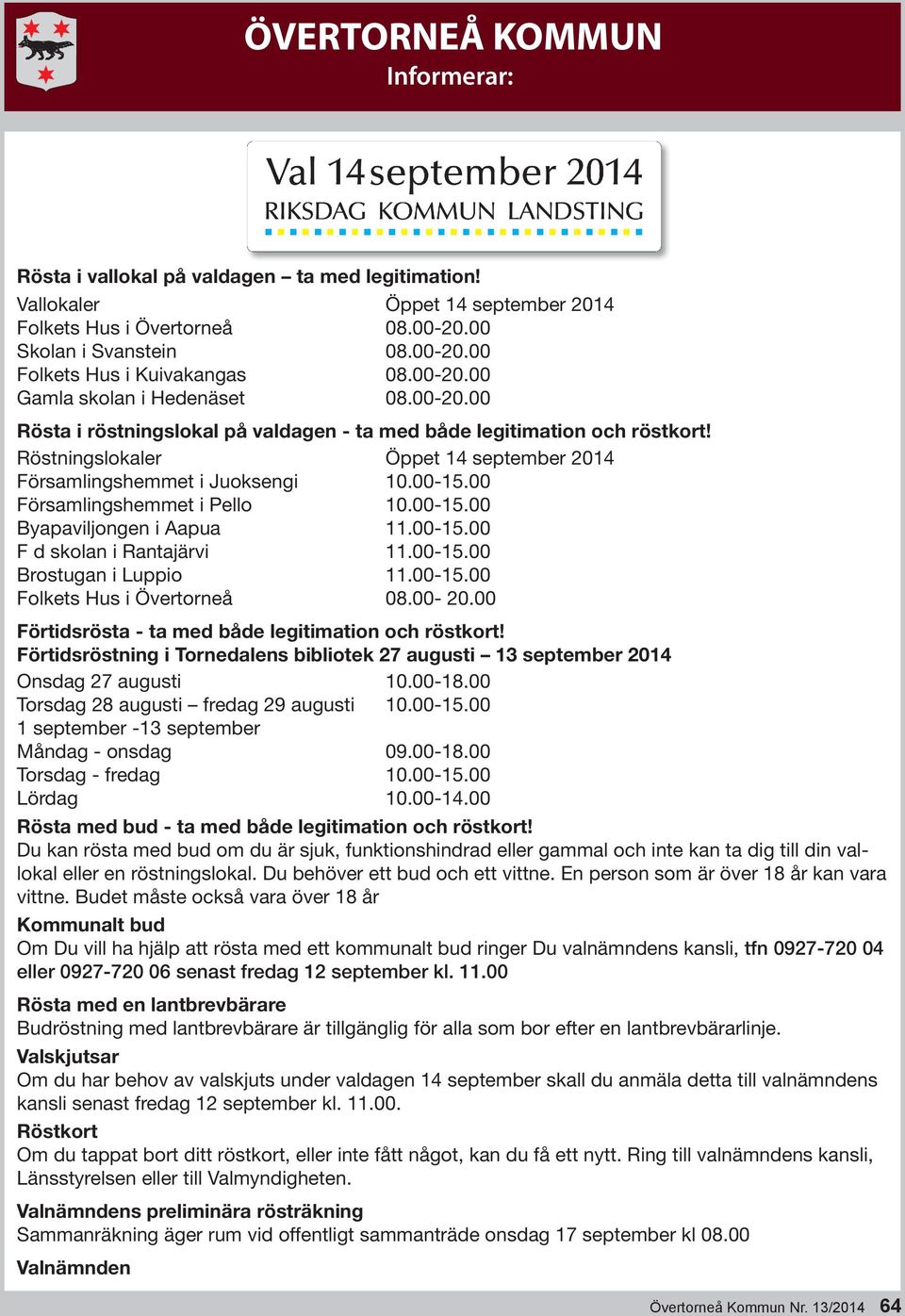 00-15.00 Byapaviljongen i Aapua 11.00-15.00 F d skolan i Rantajärvi 11.00-15.00 Brostugan i Luppio 11.00-15.00 Folkets Hus i Övertorneå 08.00-20.