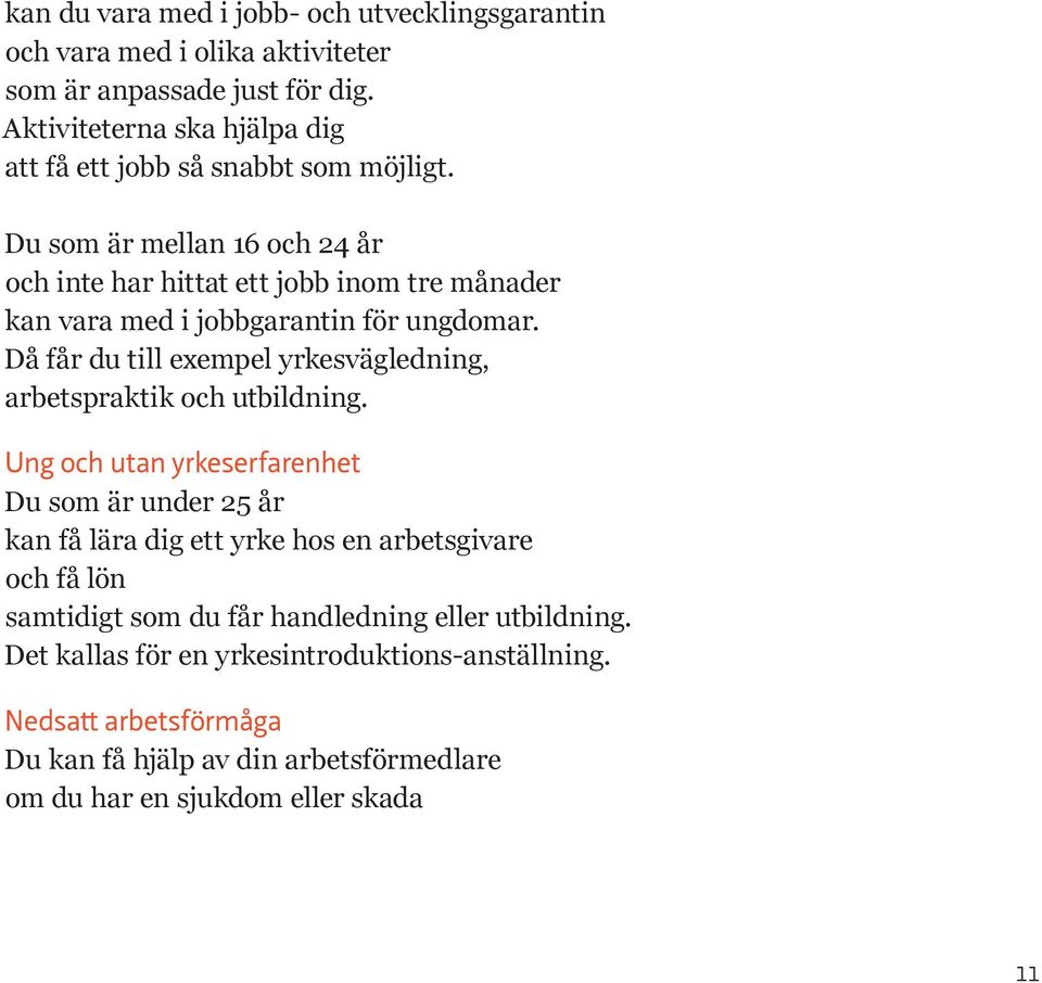 Du som är mellan 16 och 24 år och inte har hittat ett jobb inom tre månader kan vara med i jobbgarantin för ungdomar.