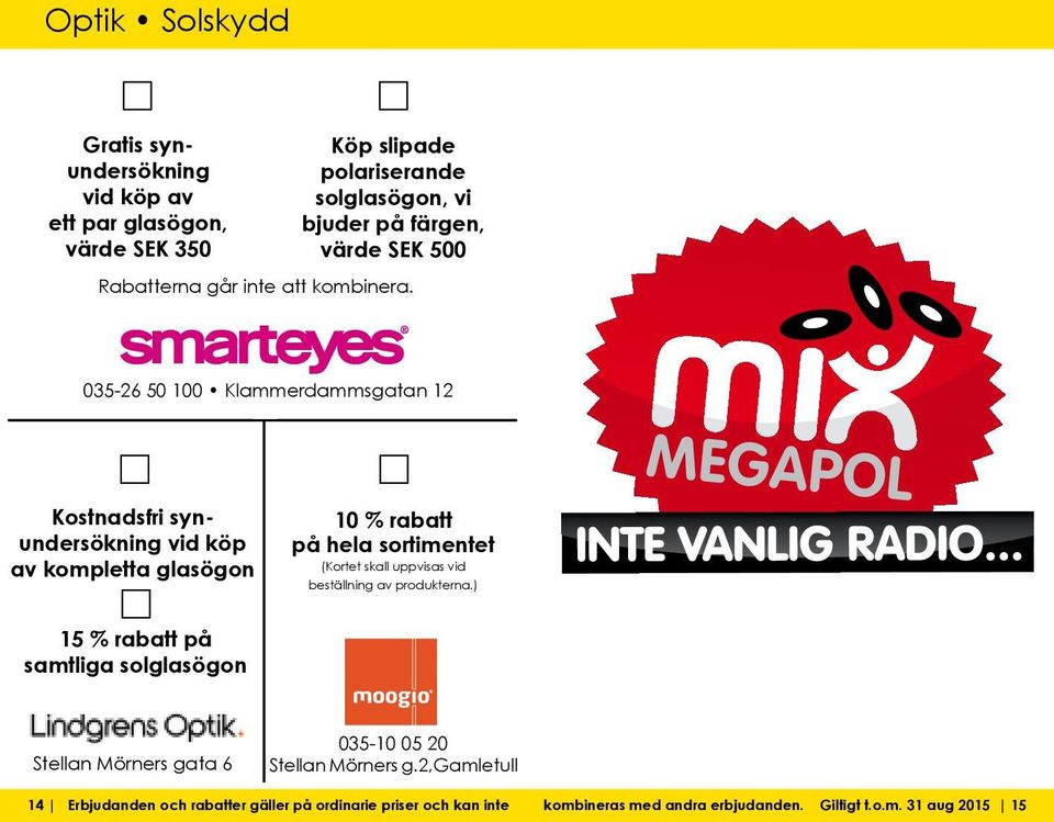 035-26 50 100 Klammerdammsgatan 12 Kostnadsfri synundersökning vid köp av kompletta glasögon på hela sortimentet (Kortet skall uppvisas vid