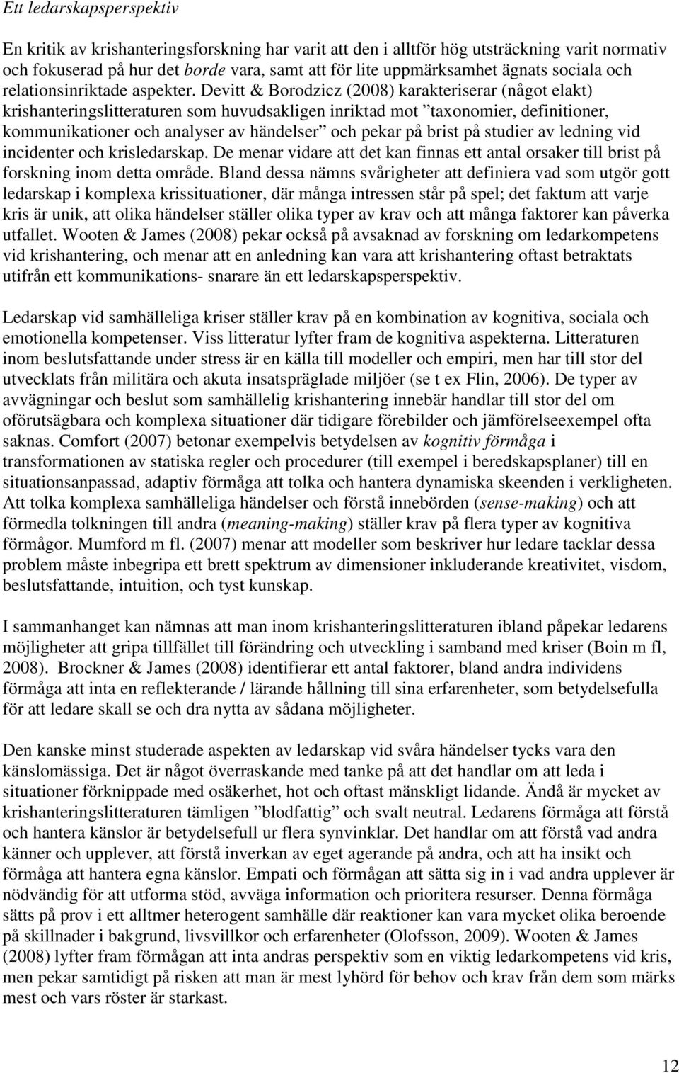 Devitt & Borodzicz (2008) karakteriserar (något elakt) krishanteringslitteraturen som huvudsakligen inriktad mot taxonomier, definitioner, kommunikationer och analyser av händelser och pekar på brist