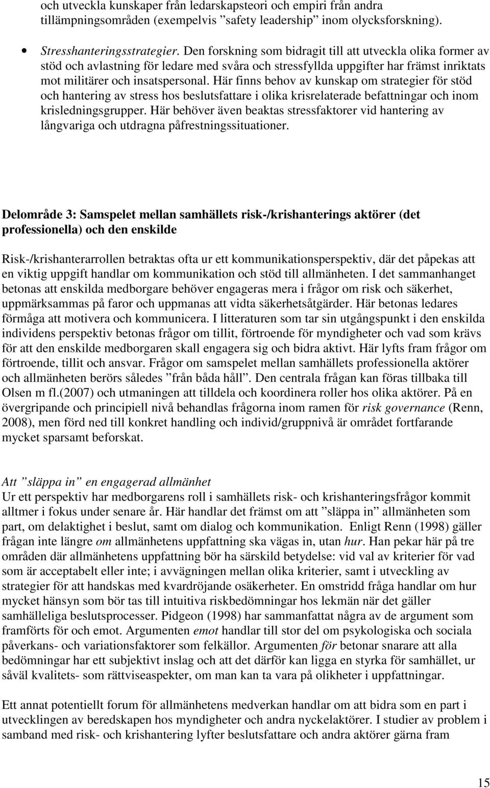 Här finns behov av kunskap om strategier för stöd och hantering av stress hos beslutsfattare i olika krisrelaterade befattningar och inom krisledningsgrupper.